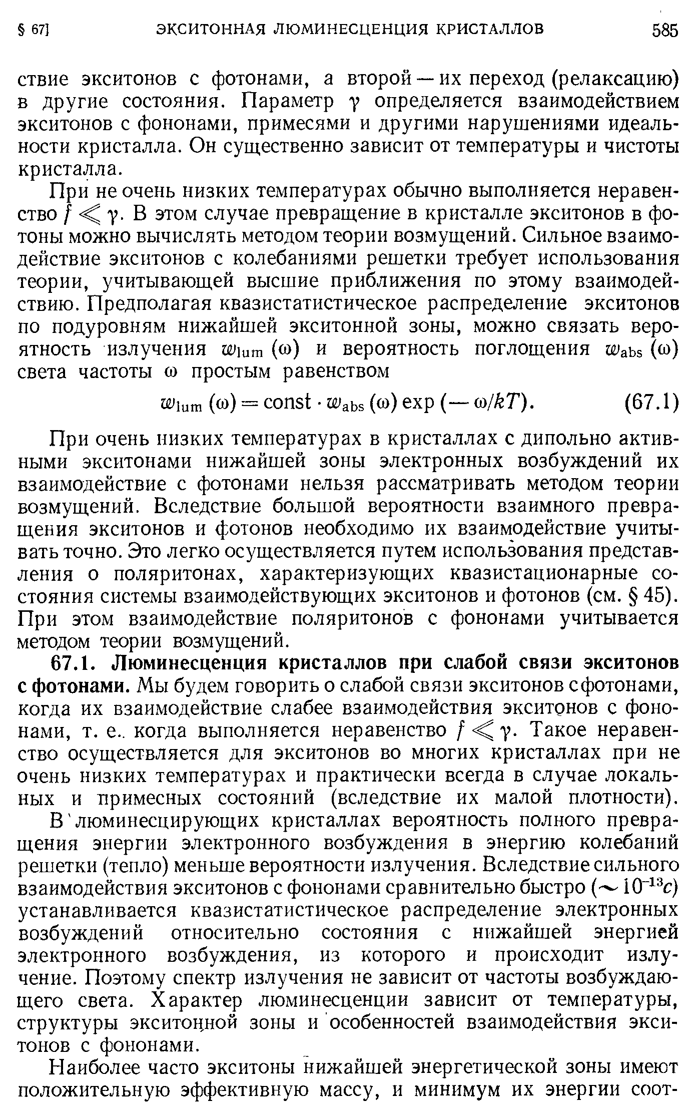 При очень низких температурах в кристаллах с дипольно активными экситонами нижайшей зоны электронных возбуждений их взаимодействие с фотонами нельзя рассматривать методом теории возмущений. Вследствие большой вероятности взаимного превращения экситонов и фотонов необходимо их взаимодействие учитывать точно. Это легко осуществляется путем использования представления о поляритоиах, характеризующих квазистационарные состояния системы взаимодействующих экситонов и фотонов (см. 45). При этом взаимодействие поляритонов с фононами учитывается методом теории возмущений.
