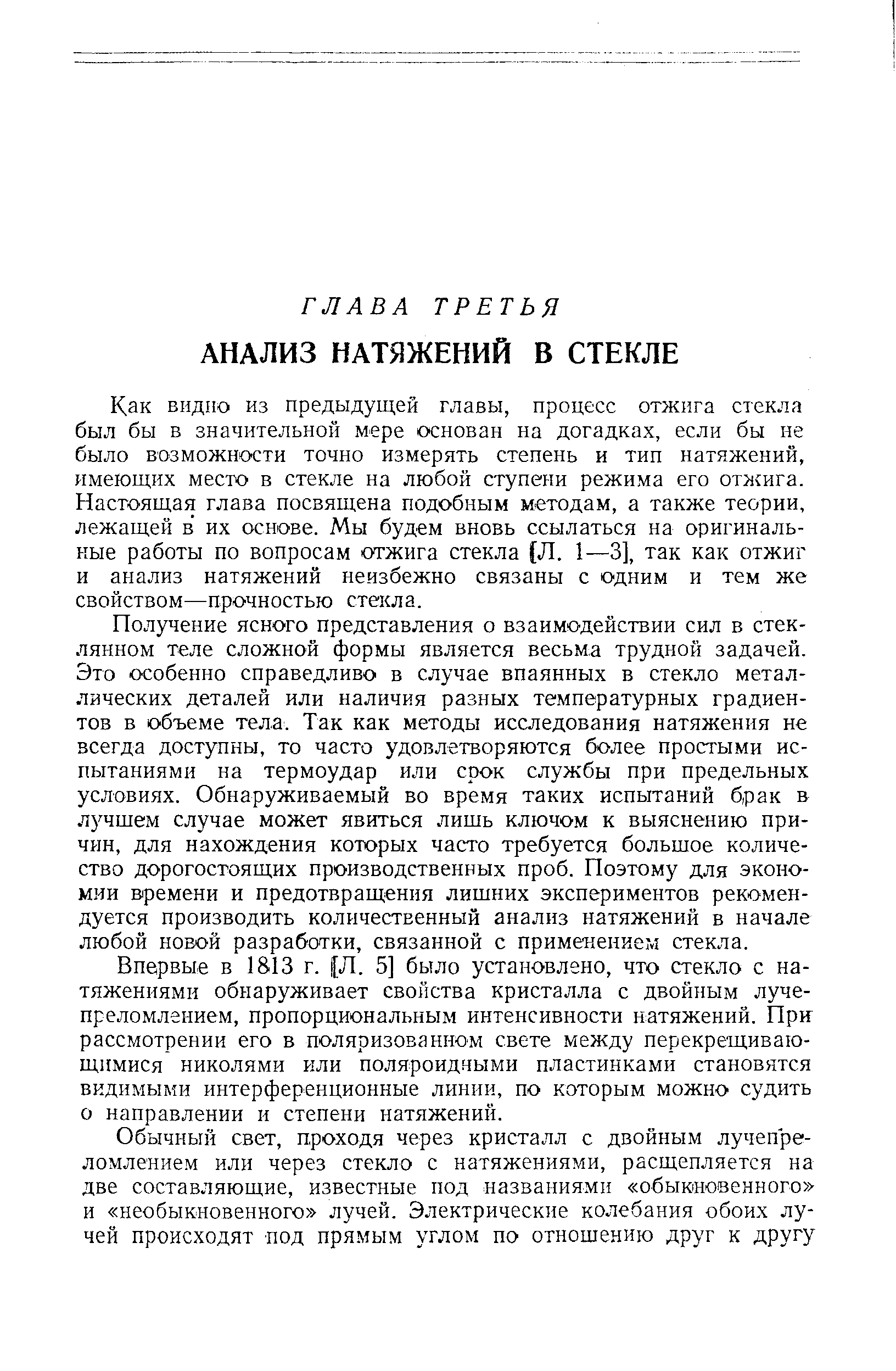 Как видно из предыдущей главы, процесс отжига стекла был бы в значительной мере основан на догадках, если бы не было возможности точно измерять степень и тип натяжений, имеющих место в стекле на любой ступени режима его отжига. Настоящая глава посвящена подобным методам, а также теории, лежащей в их основе. Мы будем вновь ссылаться на оригинальные работы по вопросам отжига стекла Л. 1—3], так как отжиг и анализ натяжений неизбежно связаны с одним и тем же свойством—прочностью стекла.
