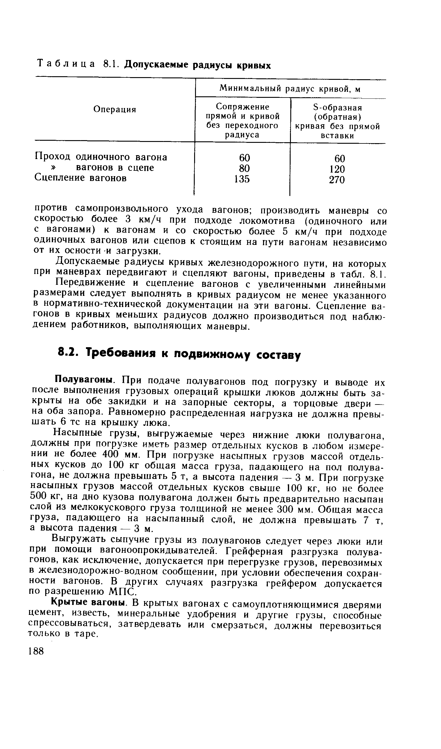 Полувагоны. При подаче полувагонов под погрузку и выводе их после выполнения грузовых операций крыщки люков должны быть закрыты на обе закидки и на запорные секторы, а торцовые двери — на оба запора. Равномерно распределенная нагрузка не должна превы-щать 6 тс на крышку люка.
