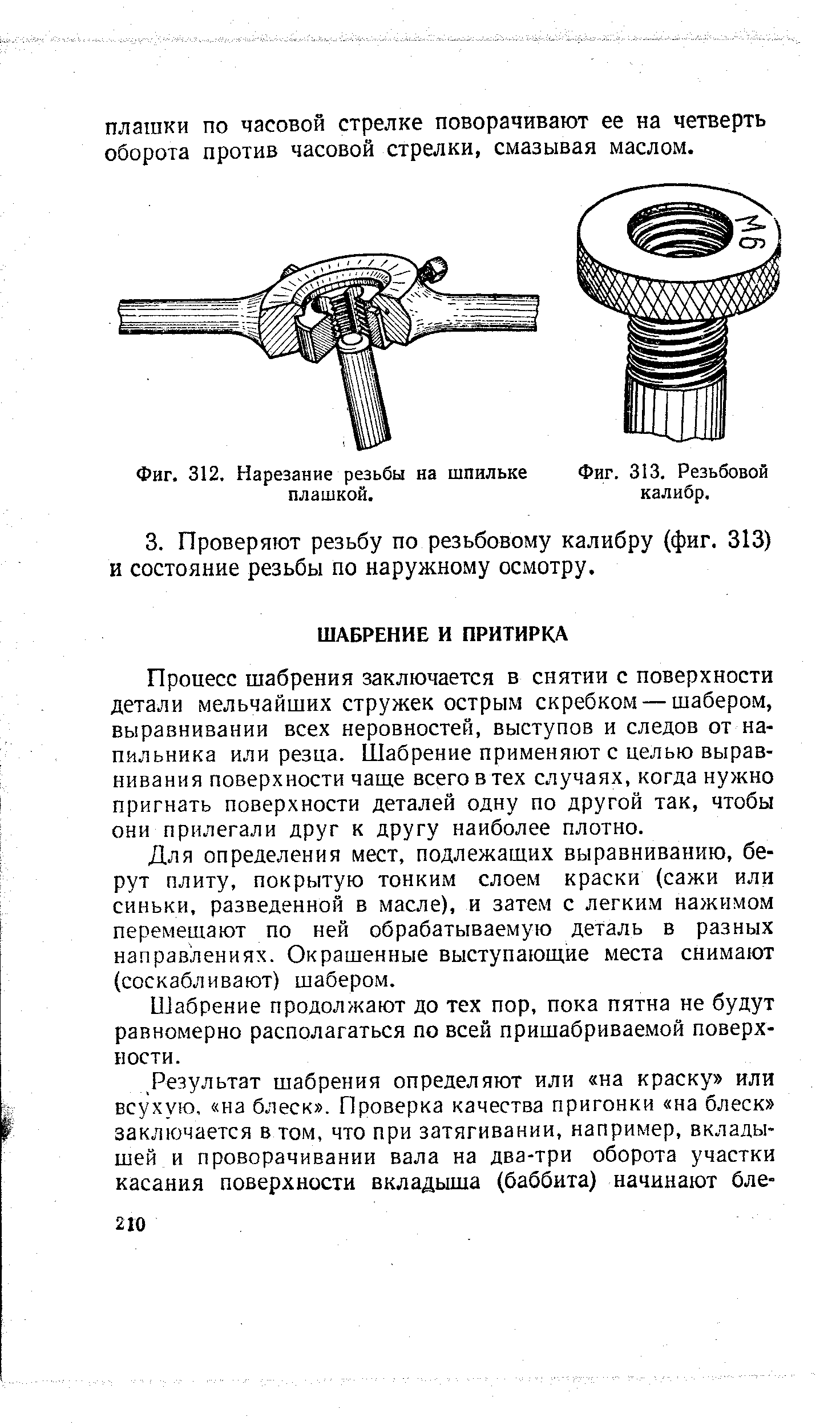 Процесс шабрения заключается в снятии с поверхности детали мельчайших стружек острым скребком — шабером, выравнивании всех неровностей, выступов и следов от напильника или резца. Шабрение применяют с целью выравнивания поверхности чаще всего в тех случаях, когда нужно пригнать поверхности деталей одну по другой так, чтобы они прилегали друг к другу наиболее плотно.
