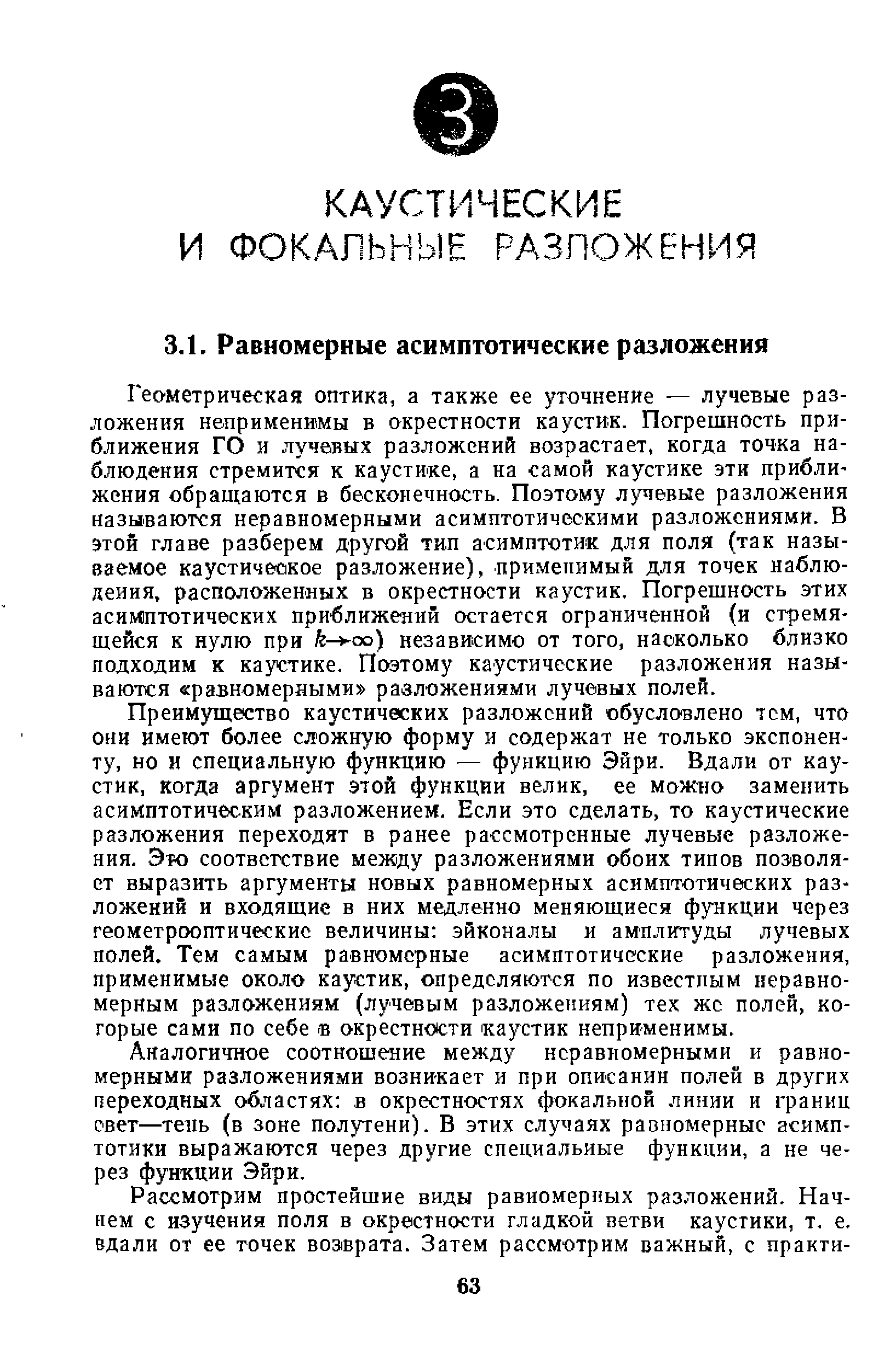 Преимущество каустических разложений обусловлено тем, что они имеют более сложную форму и содержат не только экспоненту, но и специальную функцию — функцию Эйри. Вдали от каустик, когда аргумент этой функции велик, ее можно заменить асимптотическим разложением. Если это сделать, то каустические разложения переходят в ранее рассмотренные лучевые разложения. Это соответствие между разложениями обоих типов позволяет выразить аргументы новых равномерных асимптотических разложений и входящие в них медленно меняющиеся функции через геометрооптические величины эйконалы и амплитуды лучевых полей. Тем самым равномерные асимптотические разложения, применимые около каустик, определяются по известным неравномерным разложениям (лучевым разложениям) тех же полей, ко-горые сами по себе в окрестности каустик неприменимы.
