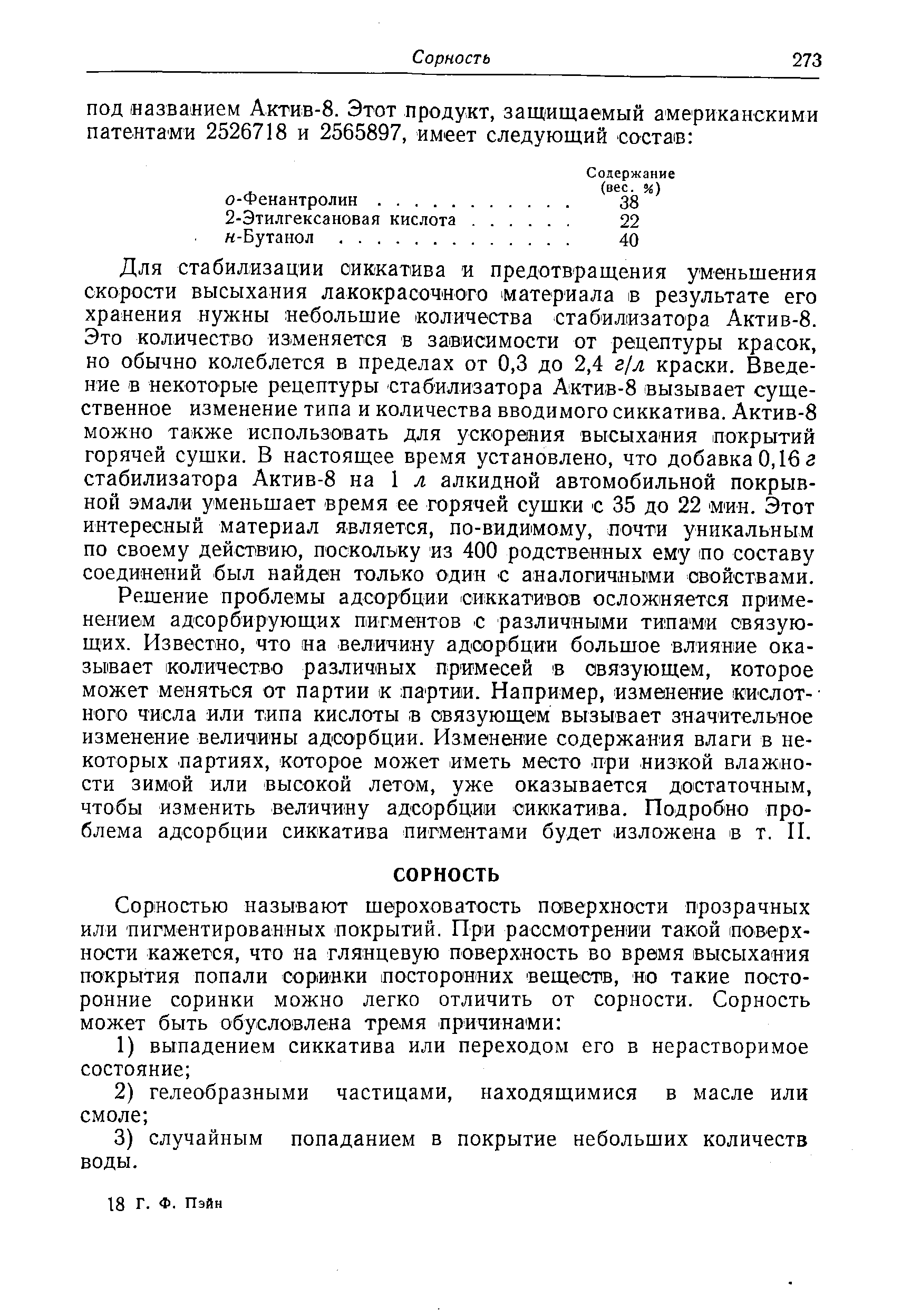 Для стабилизации сиккатива и предотвращения уменьшения скорости высыхания лакокрасочного материала в результате его хранения нужны небольшие количества стабилизатора Актив-8. Это количество изменяется в зависимости от рецептуры красок, но обычно колеблется в пределах от 0,3 до 2,4 г/л краски. Введение в некоторые рецептуры стабилизатора Актив-8 вызывает существенное изменение типа и количества вводимого сиккатива. Актив-8 можно также использовать для ускорения высыхания покрытий горячей сушки. В настоящее время установлено, что добавка 0,16 з стабилизатора Актив-8 на 1 л алкидной автомобильной покрывной эмали уменьшает время ее горячей сушки С 35 до 22 мин. Этот интересный материал является, по-видимому, почти уникальным по своему действию, поскольку из 400 родственных ему по составу соединений был найден только один с аналогичными овойствами.
