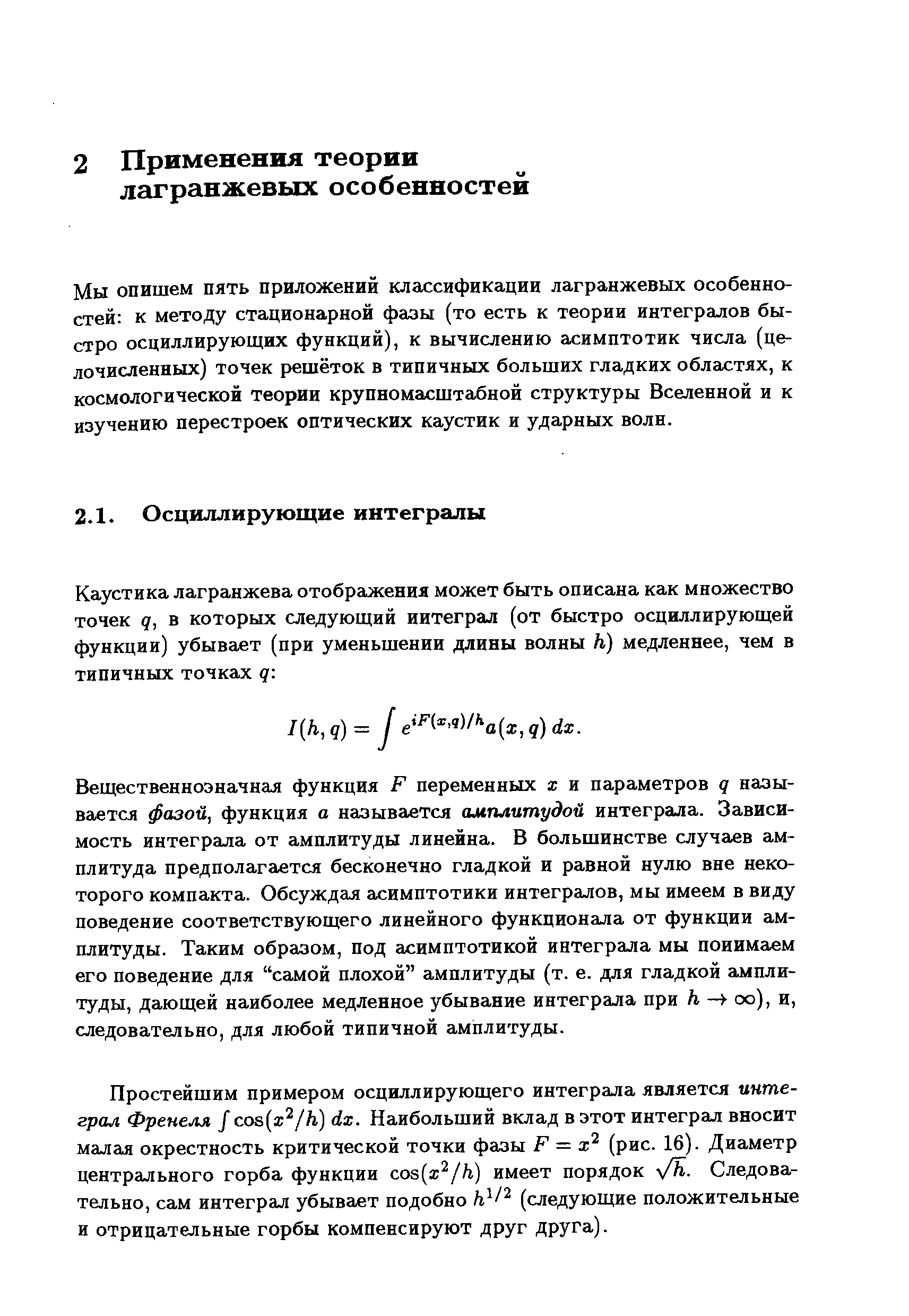 Вещественноэначная функция Р переменных х и параметров д называется фазой, функция а называется амплитудой интеграла. Зависимость интеграла от амплитуды линейна. В большинстве случаев амплитуда предполагается бесконечно гладкой и равной нулю вне некоторого компакта. Обсуждая асимптотики интегралов, мы имеем в виду поведение соответствующего линейного функционала от функции амплитуды. Таким образом, под асимптотикой интеграла мы понимаем его поведение для самой плохой амплитуды (т. е. для гладкой амплитуды, дающей наиболее медленное убывание интеграла при к оо), и, следовательно, для любой типичной амплитуды.
