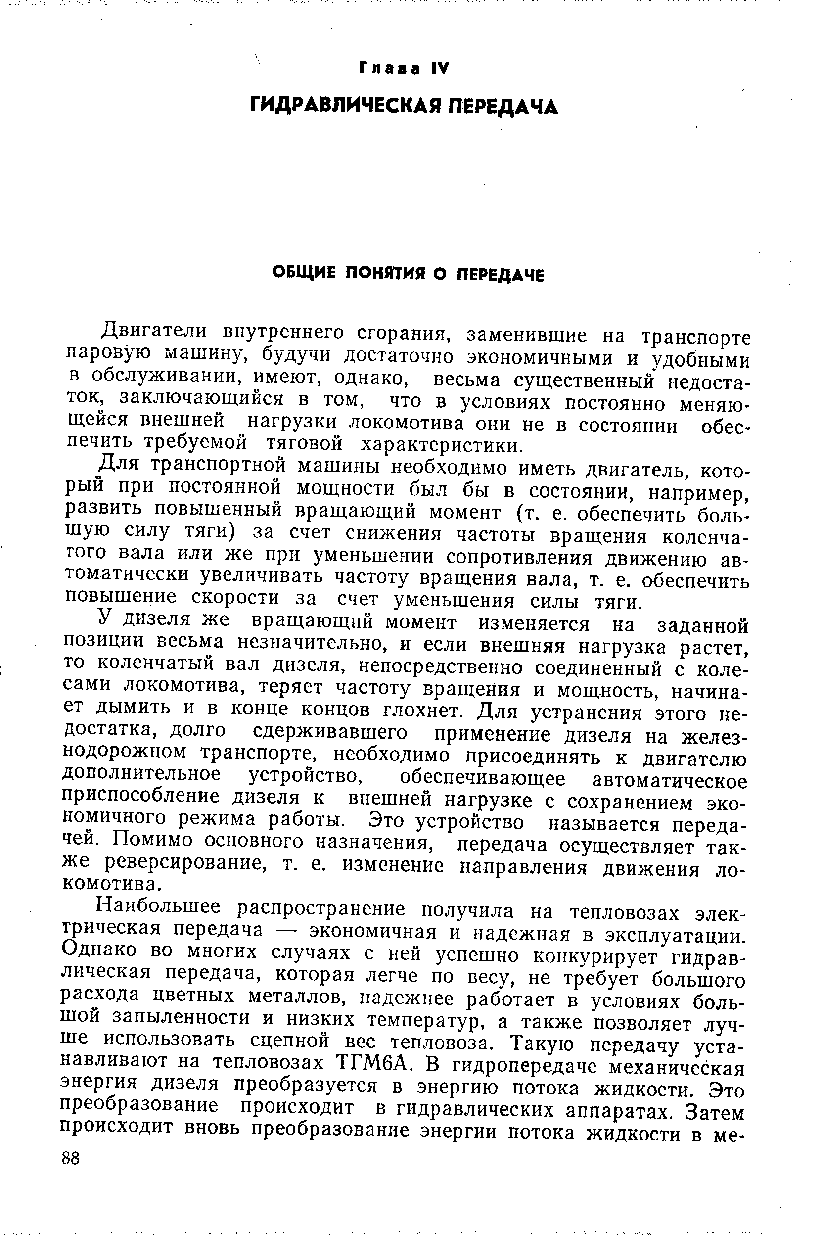 Двигатели внутреннего сгорания, заменившие на транспорте паровую машину, будучи достаточно экономичными и удобными в обслуживании, имеют, однако, весьма существенный недостаток, заключающийся в том, что в условиях постоянно меняющейся внешней нагрузки локомотива они не в состоянии обеспечить требуемой тяговой характеристики.
