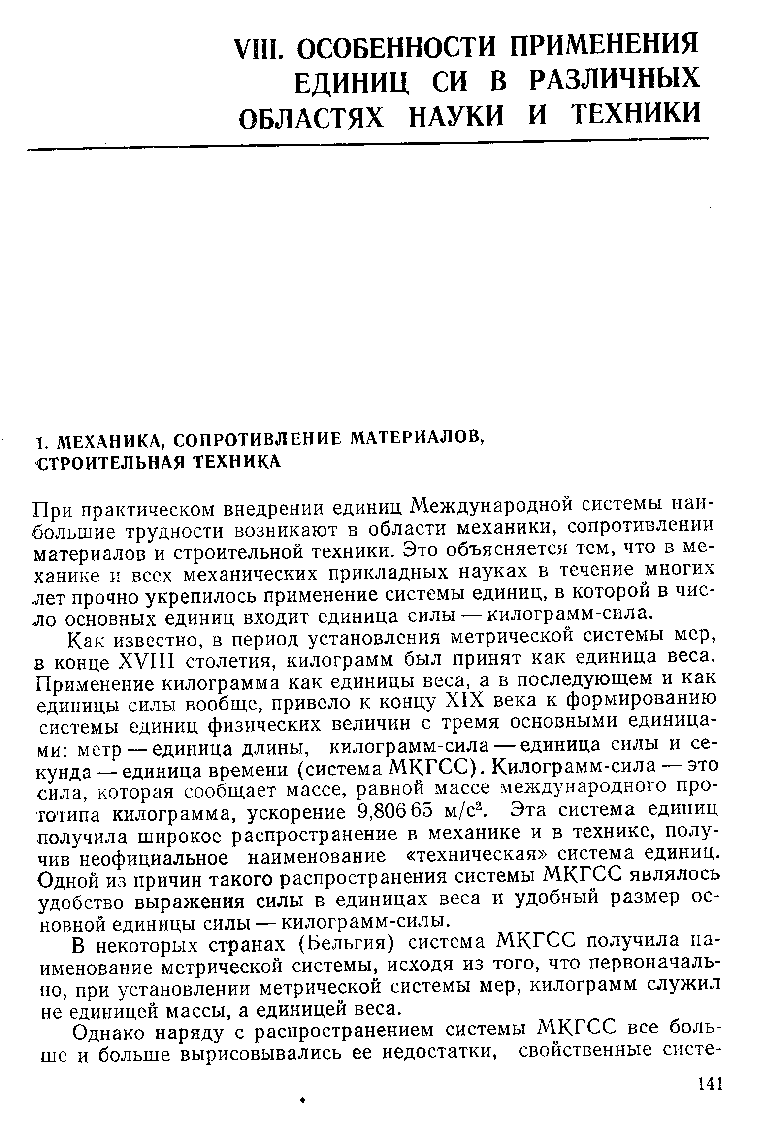 При практическом внедрении единиц Международной системы наибольшие трудности возникают в области механики, сопротивлении материалов и строительной техники. Это объясняется тем, что в механике и всех механических прикладных науках в течение многих лет прочно укрепилось применение системы единиц, в которой в число основных единиц входит единица силы — килограмм-сила.
