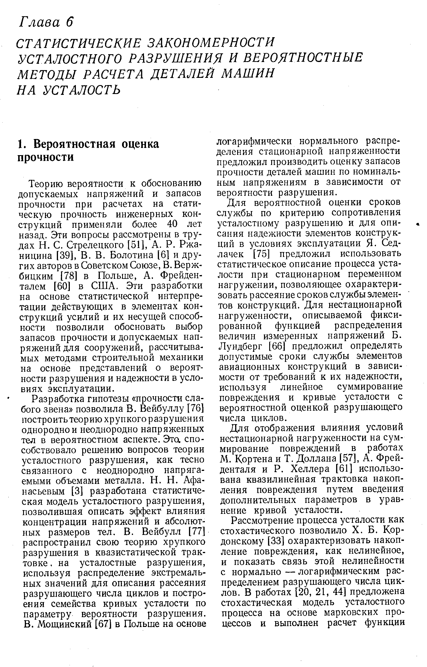 Для вероятностной оценки сроков службы по критерию сопротивления усталостному разрушению и для описания надежности элементов конструкций в условиях эксплуатации Я. Сед-лачек [75] предложил использовать статистическое описание процесса усталости при стационарном переменном нагружении, позволяющее охарактеризовать рассеяние сроков службы элементов конструкций. Для нестационарной нагруженности, описываемой фиксированной функцией распределения величин измеренных напряжений Б. Лундберг [66] предложил определять допустимые сроки службы элементов авиационных конструкций в зависимости от требований к их надежности, используя линейное суммирование повреждения и кривые усталости с вероятностной оценкой разрушающего числа циклов.
