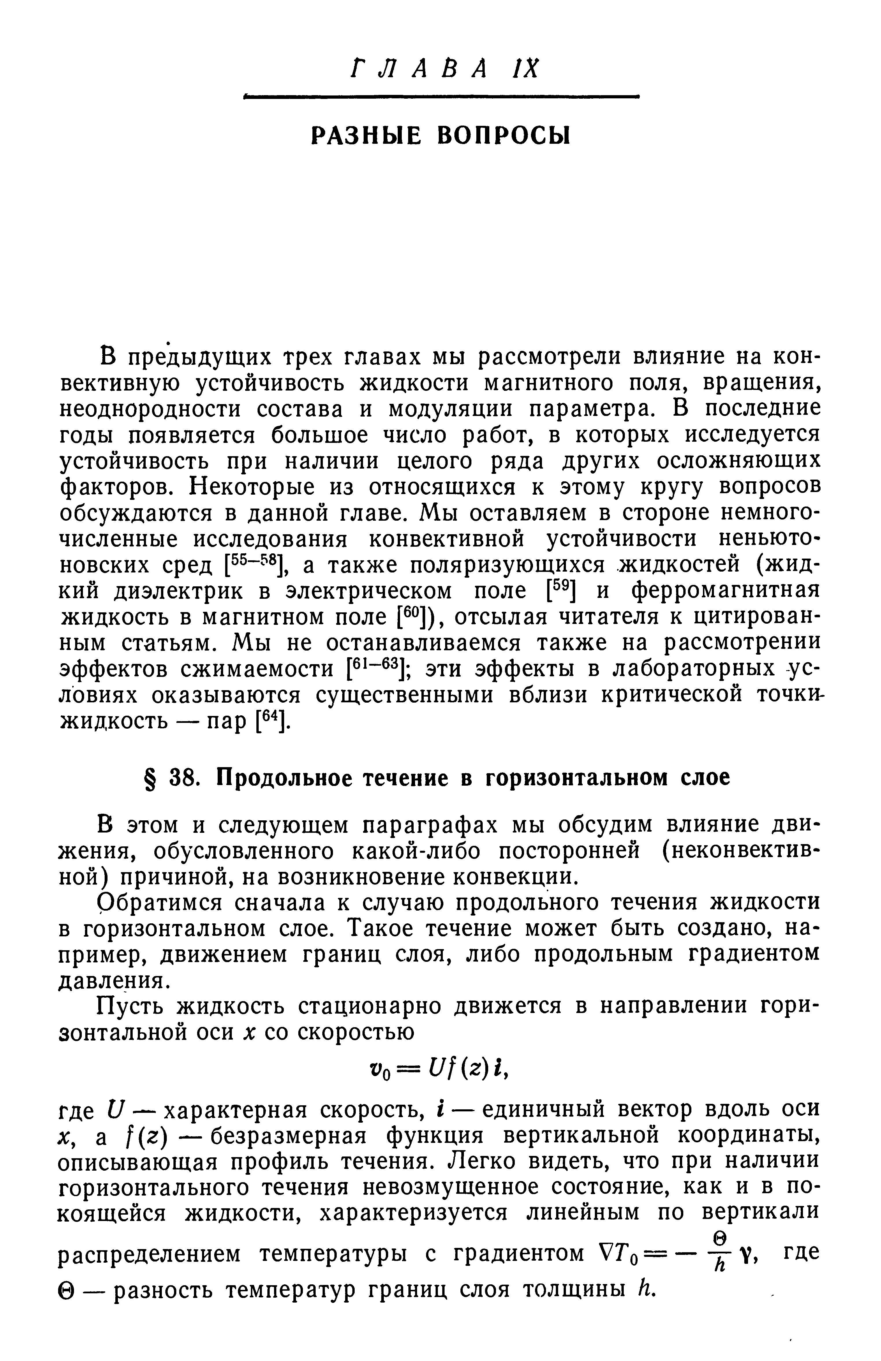 В предыдущих трех главах мы рассмотрели влияние на конвективную устойчивость жидкости магнитного поля, вращения, неоднородности состава и модуляции параметра. В последние годы появляется большое число работ, в которых исследуется устойчивость при наличии целого ряда других осложняющих факторов. Некоторые из относящихся к этому кругу вопросов обсуждаются в данной главе. Мы оставляем в стороне немногочисленные исследования конвективной устойчивости неньюто-новских сред р-- ], а также поляризующихся жидкостей (жидкий диэлектрик в электрическом поле р ] и ферромагнитная жидкость в магнитном поле [ ]), отсылая читателя к цитированным статьям. Мы не останавливаемся также на рассмотрении эффектов сжимаемости [б1-бз]. эти эффекты в лабораторных -условиях оказываются существенными вблизи критической точки-жидкость — пар [ ].
