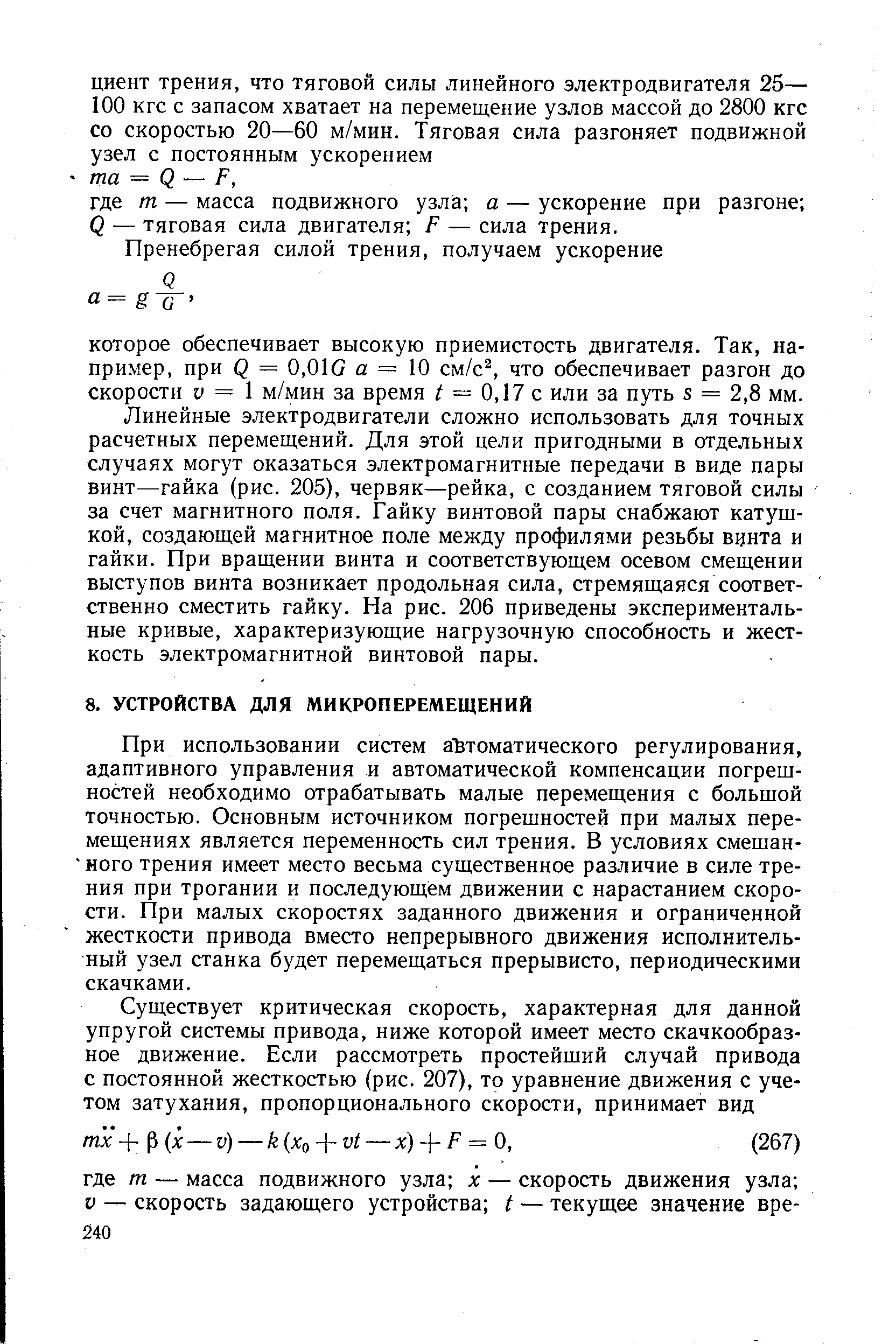 При использовании систем автоматического регулирования, адаптивного управления и автоматической компенсации погрешностей необходимо отрабатывать малые перемещения с большой точностью. Основным источником погрешностей при малых перемещениях является переменность сил трения. В условиях смешан- ного трения имеет место весьма существенное различие в силе трения при трогании и последующем движении с нарастанием скорости. При малых скоростях заданного движения и ограниченной жесткости привода вместо непрерывного движения исполнительный узел станка будет перемещаться прерывисто, периодическими скачками.
