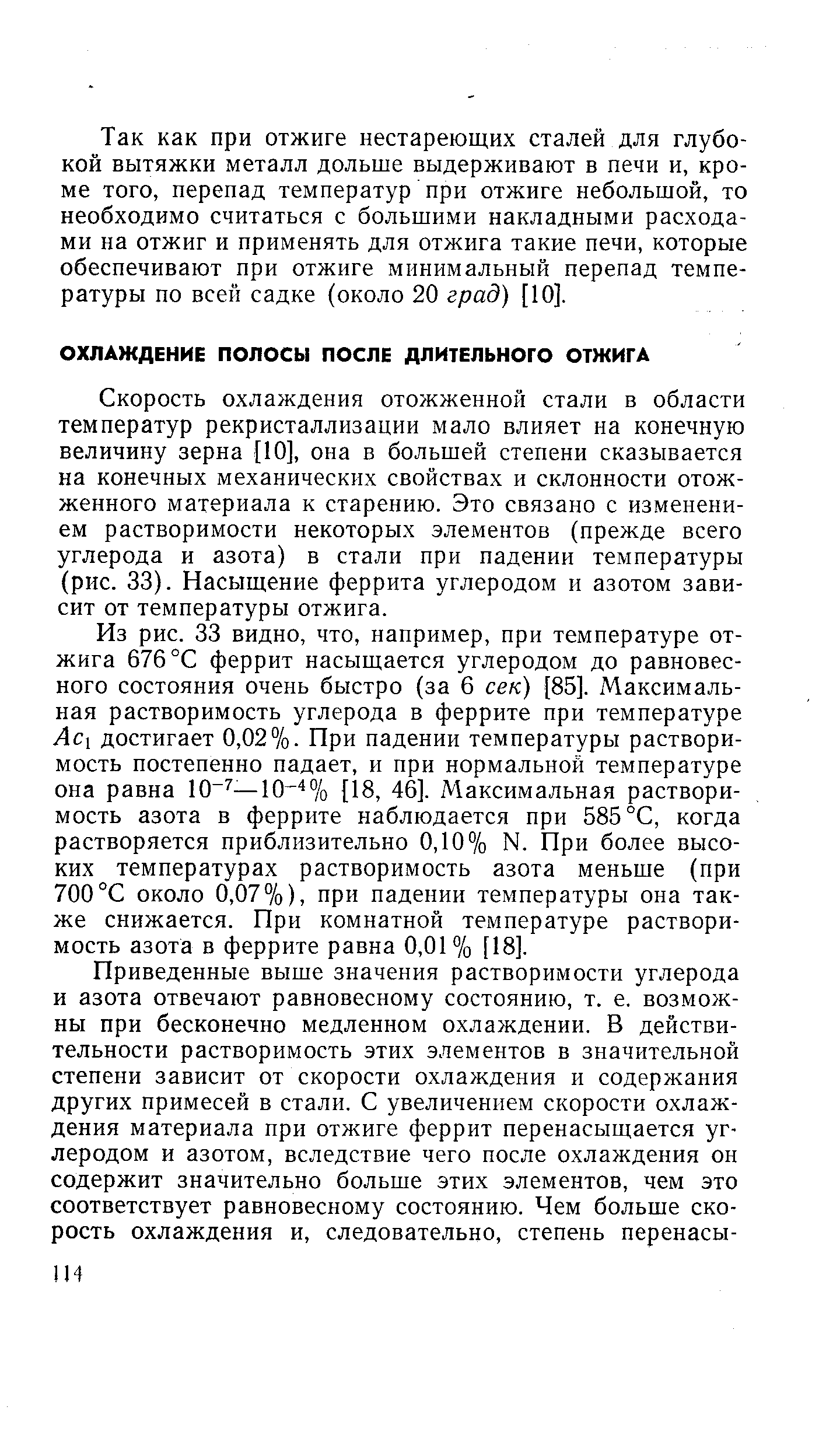 Скорость охлаждения отожженной стали в области температур рекристаллизации мало влияет на конечную величину зерна [10], она в большей степени сказывается на конечных механических свойствах и склонности отожженного материала к старению. Это связано с изменением растворимости некоторых элементов (прежде всего углерода и азота) в стали при падении температуры (рис. 33). Насыщение феррита углеродом и азотом зависит от температуры отжига.
