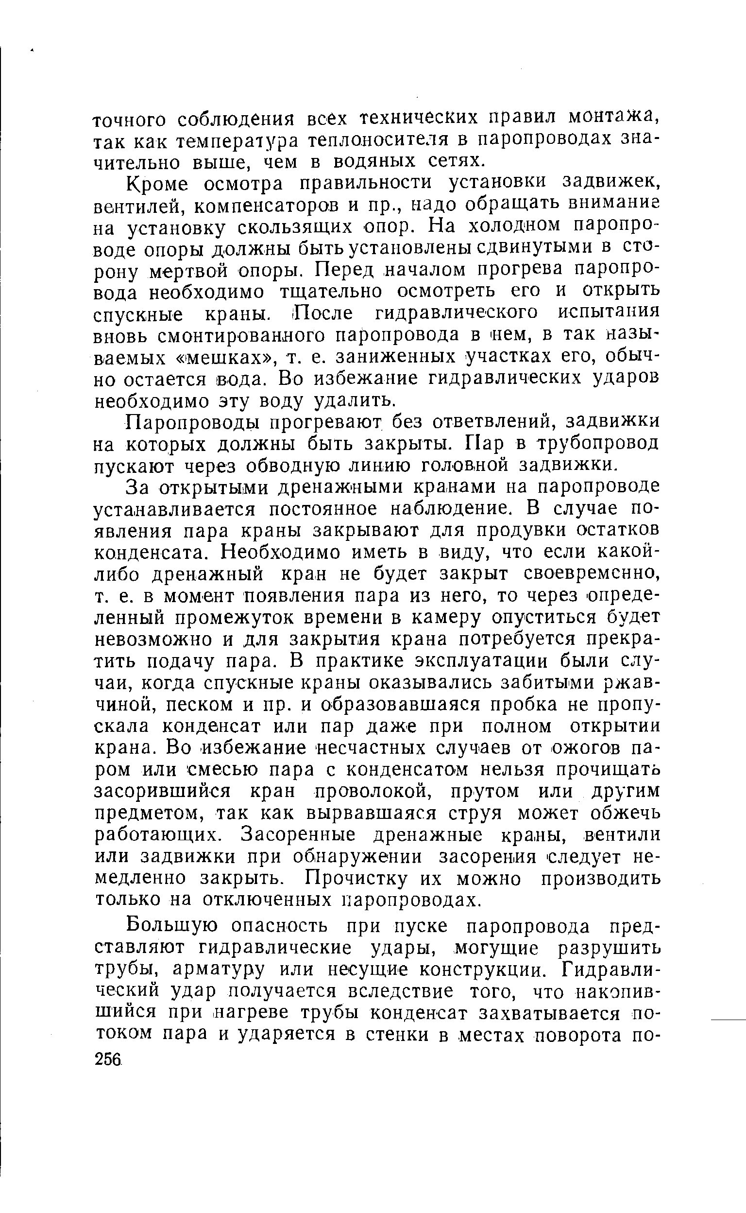 Кроме осмотра правильности установки задвижек, вентилей, компенсаторов и пр., надо обращать внимание на установку скользящих опор. На холодном паропроводе опоры должны быть установлены сдвинутыми в сторону мертвой опоры. Перед началом прогрева паропровода необходимо тщательно осмотреть его и открыть спускные краны. После гидравлического испытания вновь смонтированного паропровода в ем, в так называемых мешках , т. е. заниженных участках его, обычно остается вода. Во избежание гидравлических ударов необходимо эту воду удалить.
