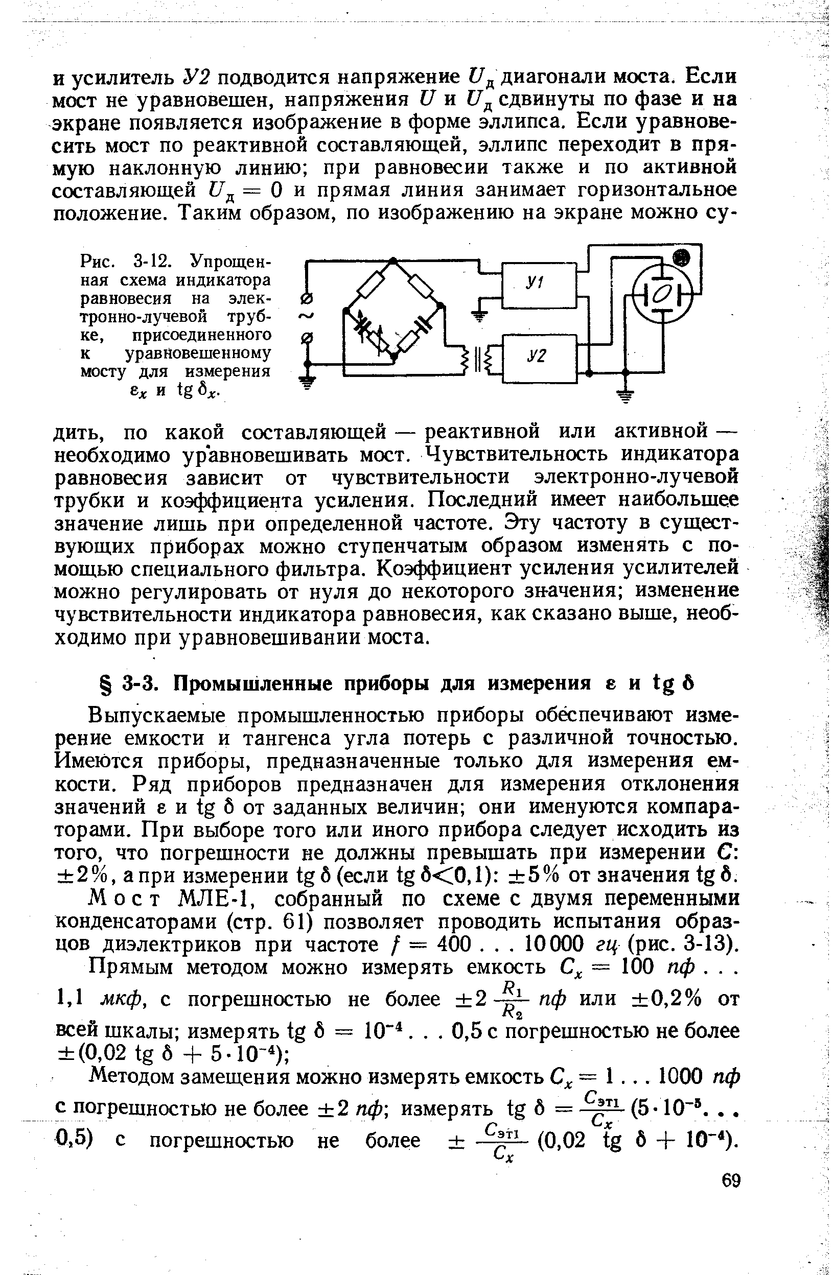 Выпускаемые промышленностью приборы обеспечивают измерение емкости и тангенса угла потерь с различной точностью. Имеются приборы, предназначенные только для измерения емкости. Ряд приборов предназначен для измерения отклонения значений е и tg б от заданных величин они именуются компараторами. При выборе того или иного прибора следует исходить из того, что погрешности не должны превышать при измерении С 2%, а при измерении tg б (если tg б 0,1) 5% от значения tg б.
