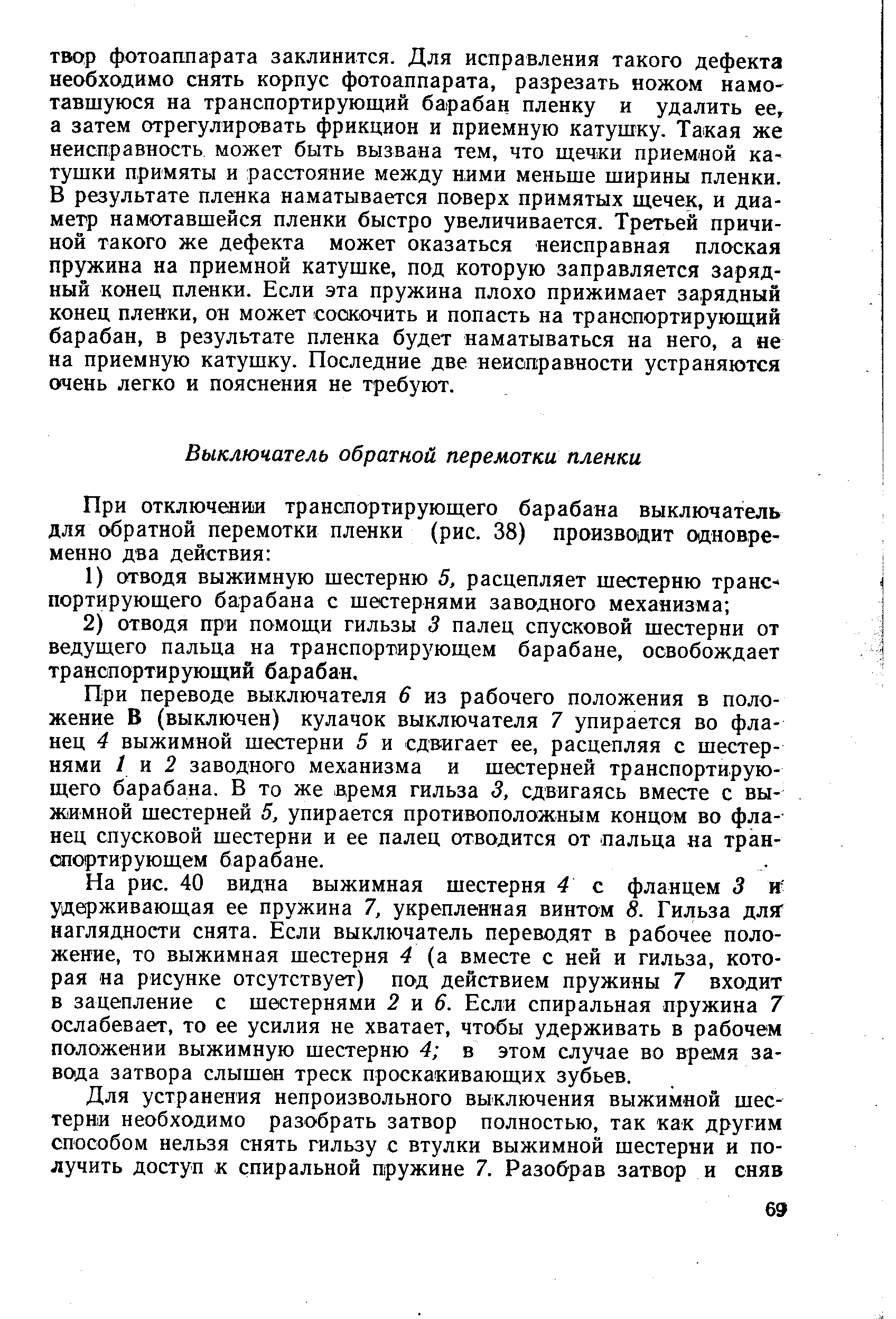 При переводе выключателя 6 из рабочего положения в положение В (выключен) кулачок выключателя 7 упирается во фланец 4 выжимной шестерни 5 и сдвигает ее, расцепляя с шестернями 1 п 2 заводного механизма и шестерней транспортирующего барабана. В то же время гильза 3, сдвигаясь вместе с выжимной шестерней 5, упирается противоположным концом во фланец спусковой шестерни и ее палец отводится от пальца на транспортирующем барабане.
