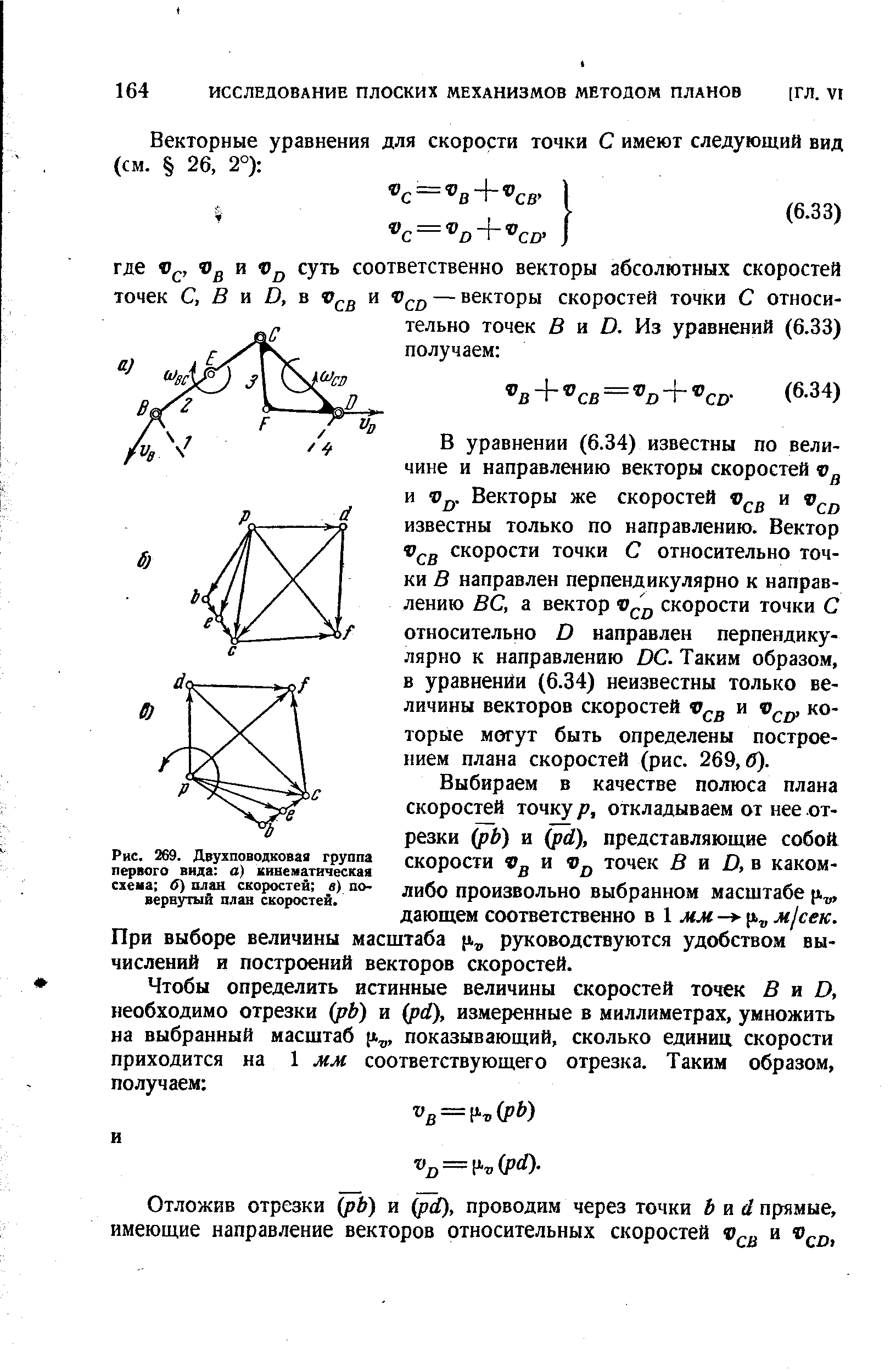 В уравнении (6.34) известны по величине и направлению векторы скоростей ф и фд. Векторы же скоростей ф и ф д известны только по направлению. Вектор ф д скорости точки С относительно точки В направлен перпендикулярно к направлению ВС, а вектор скорости точки С относительно О направлен перпендикулярно к направлению /Х7. Таким образом, в уравненйи (6.34) неизвестны только величины векторов скоростей ф и ф , которые могут быть определены построением плана скоростей (рис. 269,6).
