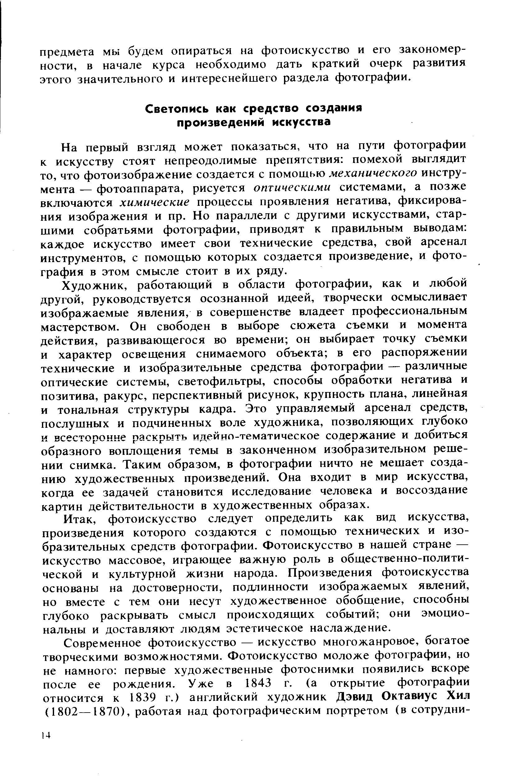 На первый взгляд может показаться, что на пути фотографии к искусству стоят непреодолимые препятствия помехой выглядит то, что фотоизображение создается с помощью механического инструмента — фотоаппарата, рисуется оптическими системами, а позже включаются химические процессы проявления негатива, фиксирования изображения и пр. Но параллели с другими искусствами, старшими собратьями фотографии, приводят к правильным выводам каждое искусство имеет свои технические средства, свой арсенал инструментов, с помощью которых создается произведение, и фотография в этом смысле стоит в их ряду.
