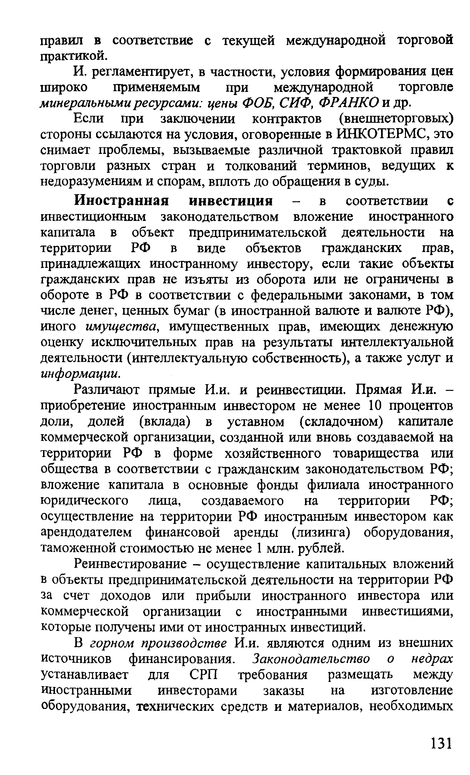 Иностранная инвестиция - в соответствии с инвестиционным законодательством вложение иностранного капитала в объект предпринимательской деятельности на территории РФ в виде объектов гражданских прав, принадлежащих иностранному инвестору, если такие объекты гражданских прав не изъяты из оборота или не ограничены в обороте в РФ в соответствии с федеральными законами, в том числе денег, ценных бумаг (в иностранной валюте и валюте РФ), иного имущества, имущественных прав, имеющих денежную оценку исключительных прав на результаты интеллектуальной деятельности (интеллектуальную собственность), а также услуг и информации.
