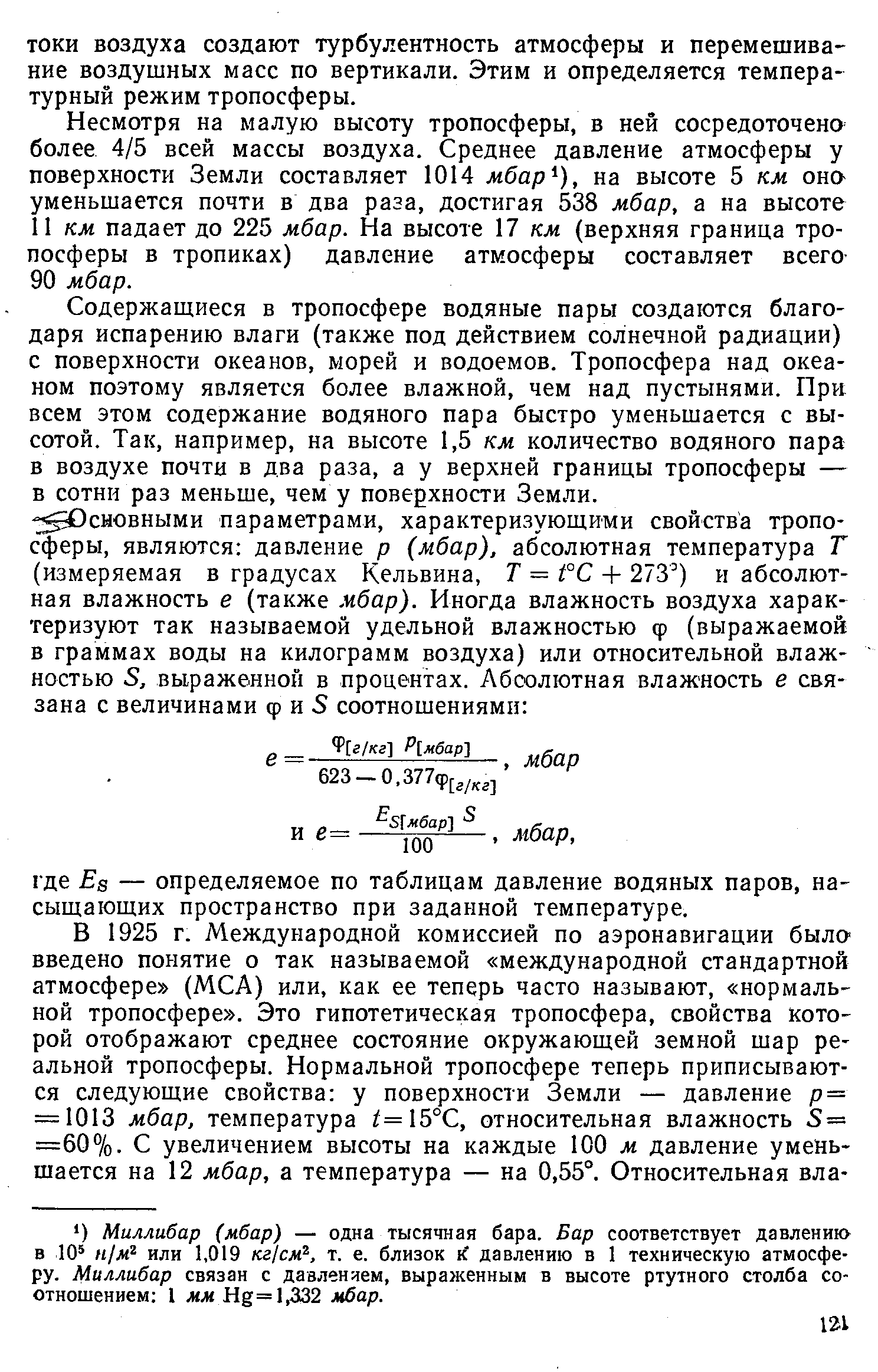 Содержащиеся в тропосфере водяные пары создаются благодаря испарению влаги (также под действием солнечной радиации) с поверхности океанов, морей и водоемов. Тропосфера над океаном поэтому является более влажной, чем над пустынями. При всем этом содержание водяного пара быстро уменьшается с высотой. Так, например, на высоте 1,5 км количество водяного пара в воздухе почти в два раза, а у верхней границы тропосферы — в сотни раз меньше, чем у поверхности Земли.
