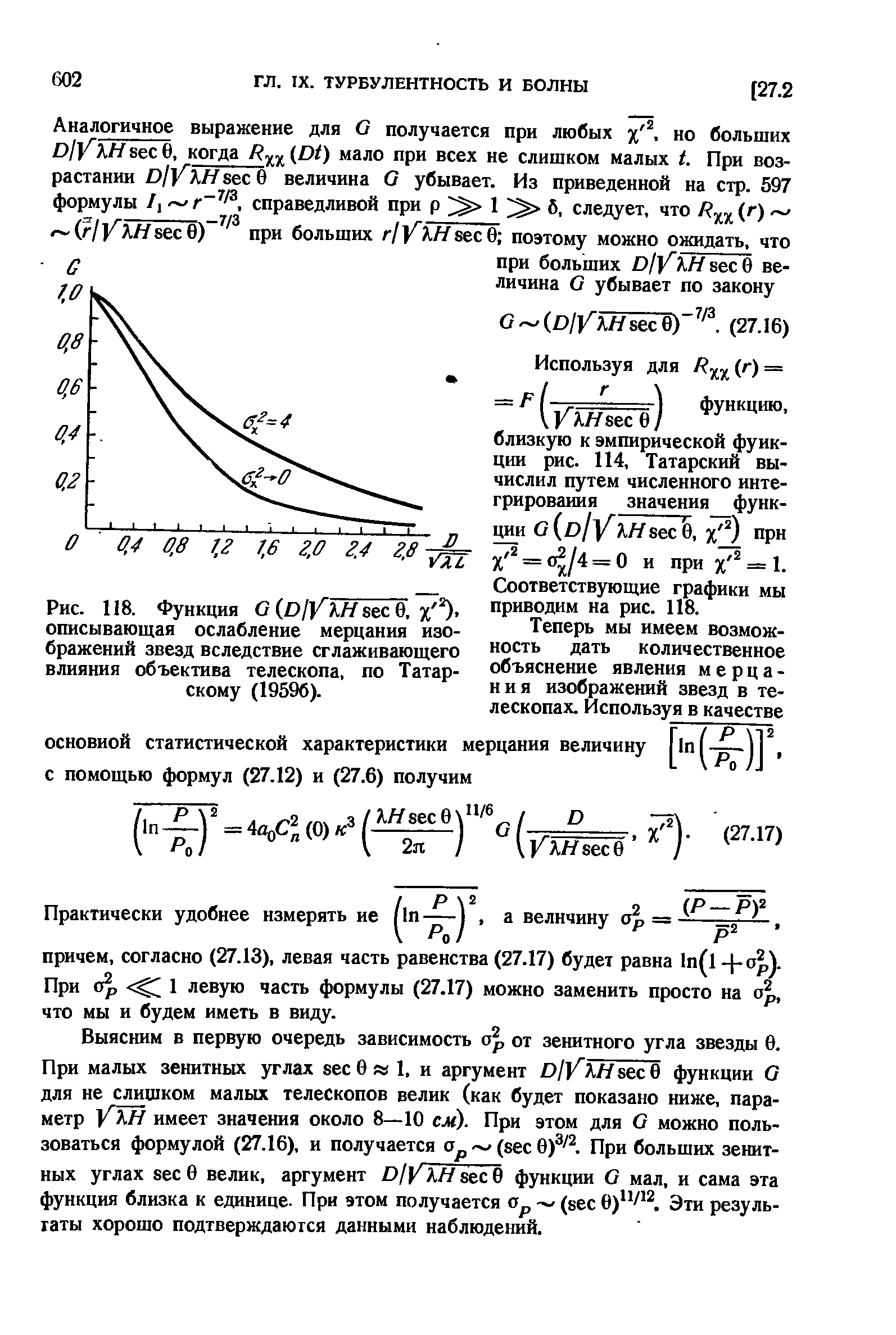 Выясним в первую очередь зависимость от зенитного угла звезды 0. При малых зенитных углах se 0 1, и аргумент DjVXHs Q функции G для не слишком малых телескопов велик (как будет показано ниже, параметр YJH имеет значения около 8—10 см). При этом для G можно пользоваться формулой (27.16), и получается (se 0) . При больших зенитных углах se 0 велик, аргумент Dj] ЛЯ se 0 функции G мал, и сама эта функция близка к единице- При этом получается (se 0) / . Эти результаты хорошо подтверждаются данными наблюдений.
