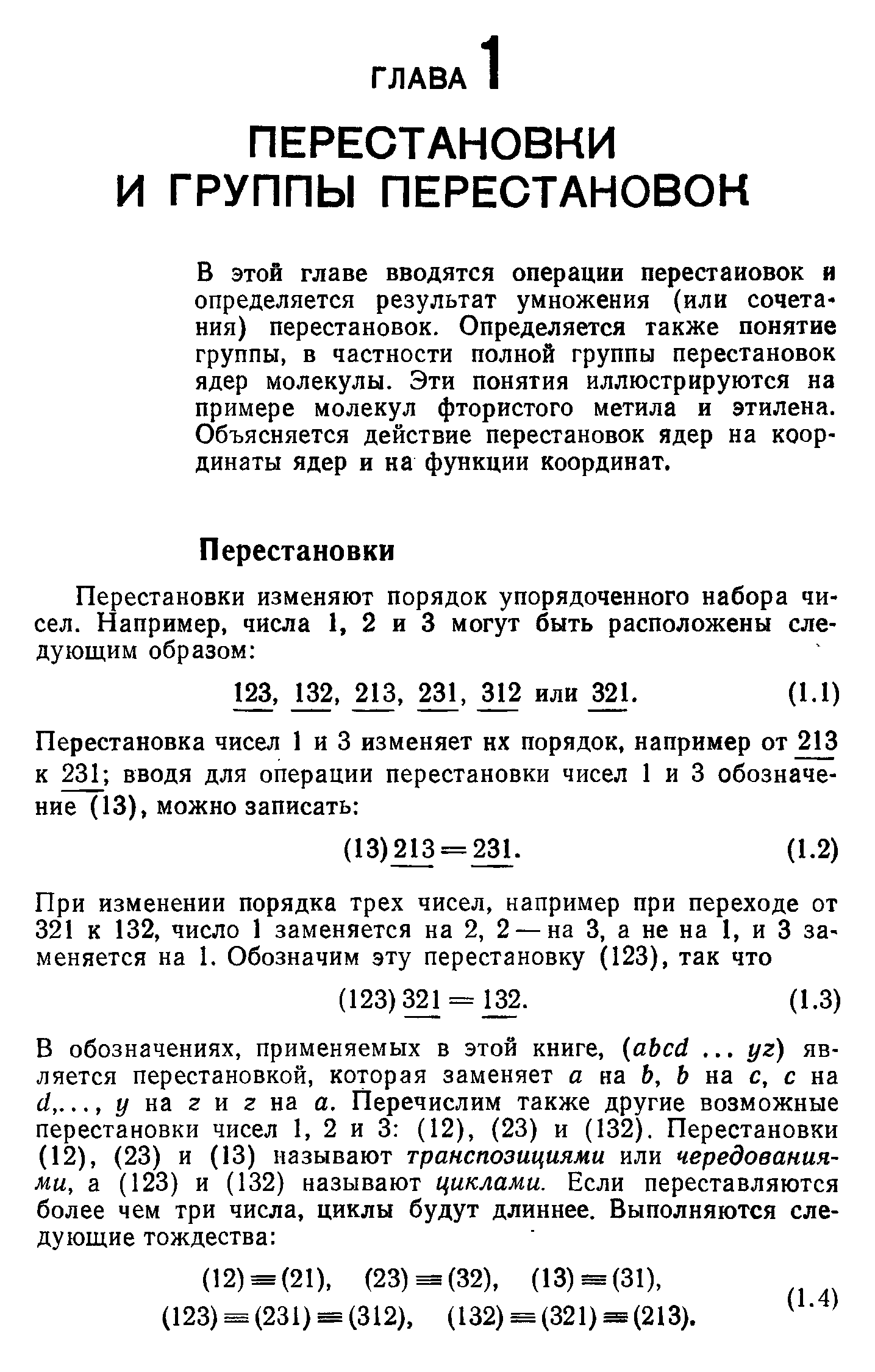 В ЭТОЙ главе вводятся операции перестановок и определяется результат умножения (или сочетания) перестановок. Определяется также понятие группы, в частности полной группы перестановок ядер молекулы. Эти понятия иллюстрируются на примере молекул фтористого метила и этилена. Объясняется действие перестановок ядер на координаты ядер и на функции координат.
