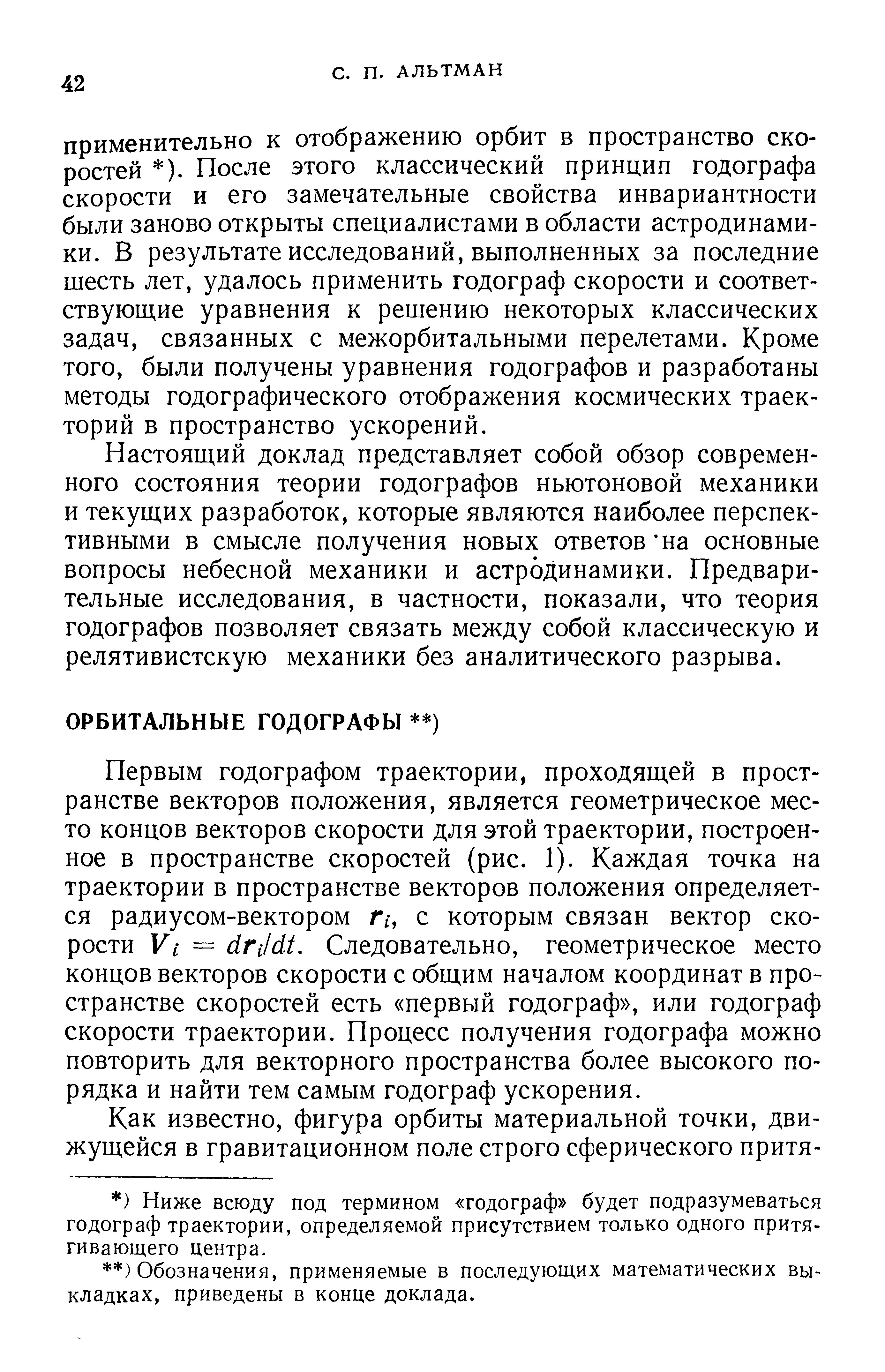 Первым годографом траектории, проходящей в пространстве векторов положения, является геометрическое место концов векторов скорости для этой траектории, построенное в пространстве скоростей (рис. 1). Каждая точка на траектории в пространстве векторов положения определяется радиусом-вектором п, с которым связан вектор скорости V = dtildt. Следовательно, геометрическое место концов векторов скорости с общим началом координат в пространстве скоростей есть первый годограф , или годограф скорости траектории. Процесс получения годографа можно повторить для векторного пространства более высокого порядка и найти тем самым годограф ускорения.
