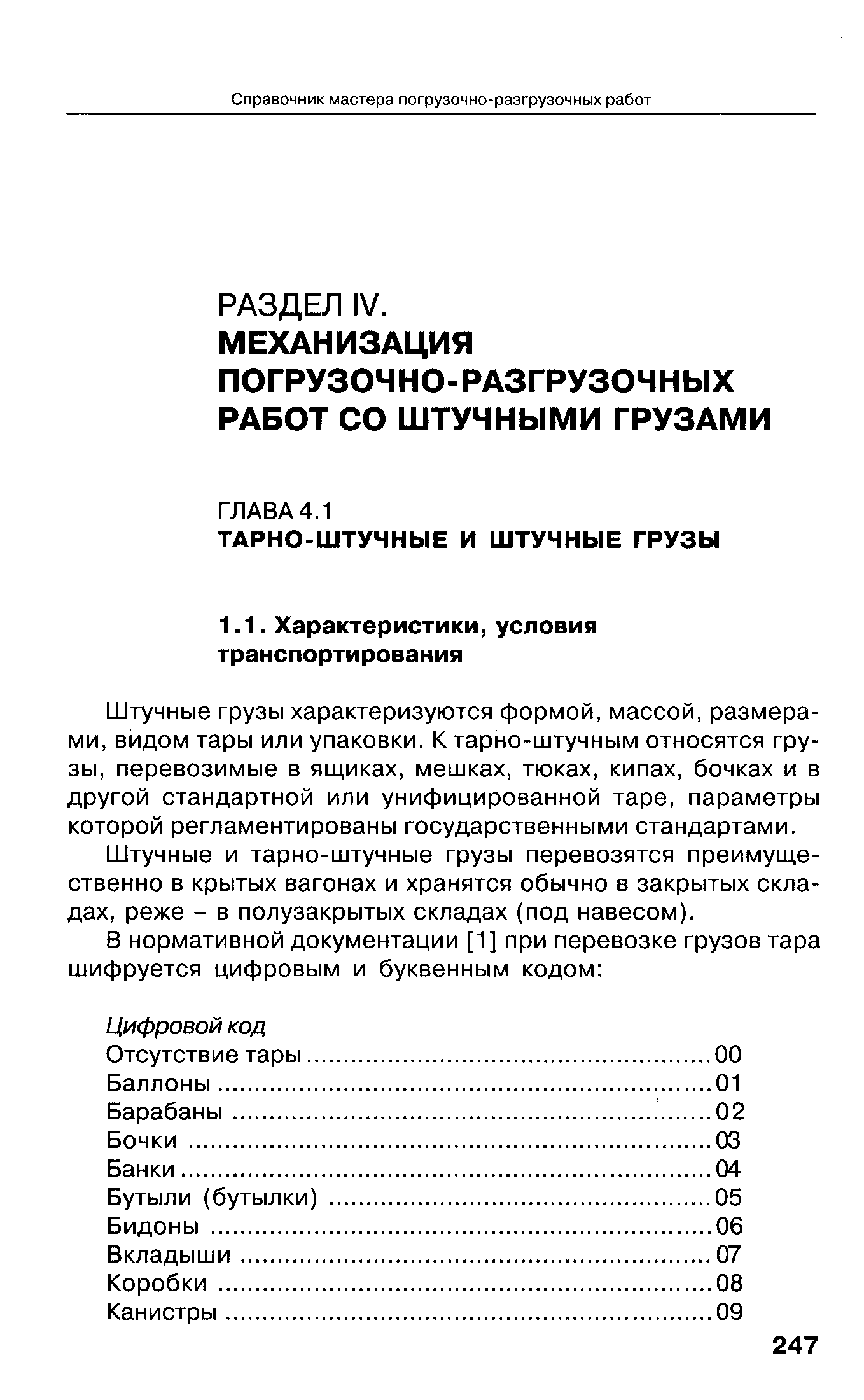 Штучные грузы характеризуются формой, массой, размерами, видом тары или упаковки. К тарно-штучным относятся грузы, перевозимые в ящиках, мешках, тюках, кипах, бочках и в другой стандартной или унифицированной таре, параметры которой регламентированы государственными стандартами.
