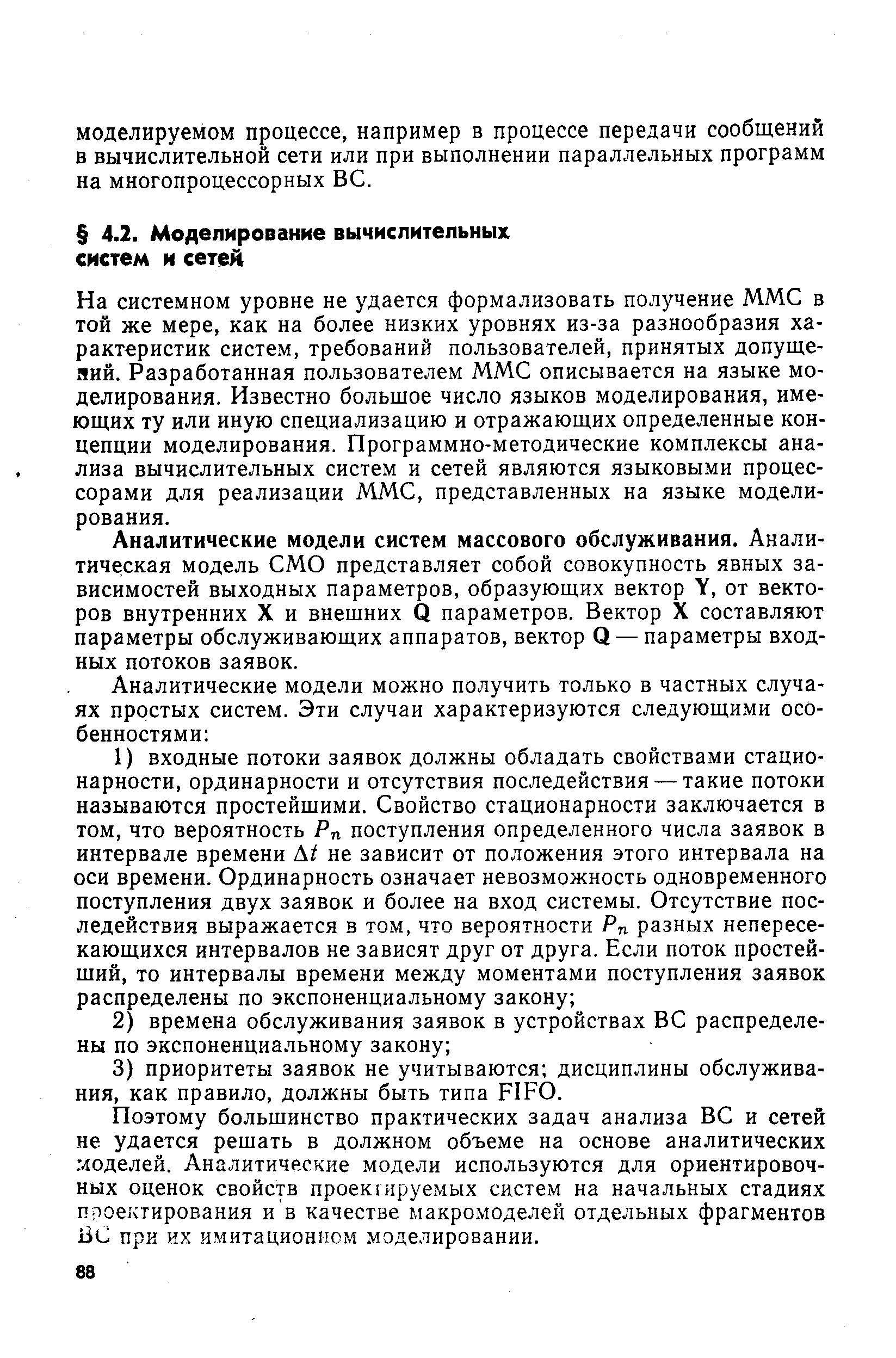 На системном уровне не удается формализовать получение ММС в той же мере, как на более низких уровнях из-за разнообразия характеристик систем, требований пользователей, принятых допуще-яий. Разработанная пользователем ММС описывается на языке моделирования. Известно большое число языков моделирования, имеющих ту или иную специализацию и отражающих определенные концепции моделирования. Программно-методические комплексы анализа вычислительных систем и сетей являются языковыми процессорами для реализации ММС, представленных на языке моделирования.
