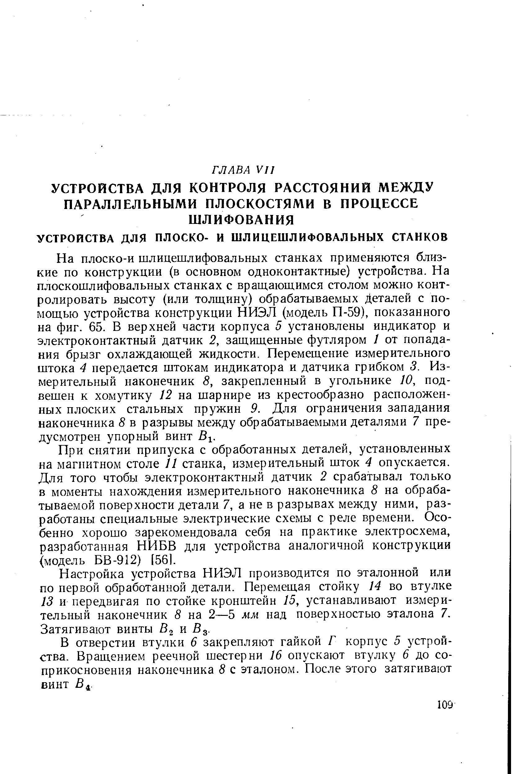 При снятии припуска с обработанных деталей, установленных на магнитном столе И станка, измерительный шток 4 опускается. Для того чтобы электроконтактный датчик 2 срабатывал только в моменты нахождения измерительного наконечника 8 на обрабатываемой поверхности детали 7, а не в разрывах между ними, разработаны специальные электрические схемы с реле времени. Особенно хорошо зарекомендовала себя на практике электросхема, разработанная НИБВ для устройства аналогичной конструкции (модель БВ-912) [561.
