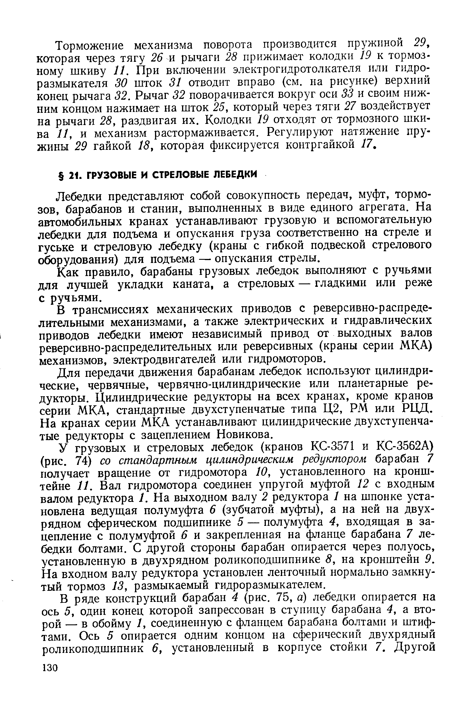 Лебедки представляют собой совокупность передач, муфт, тормозов, барабанов и станин, выполненных в виде единого агрегата. На автомобильных кранах устанавливают грузовую и вспомогательную лебедки для подъема и опускания груза соответственно на стреле и гуське и стреловую лебедку (краны с гибкой подвеской стрелового оборудования) для подъема — опускания стрелы.
