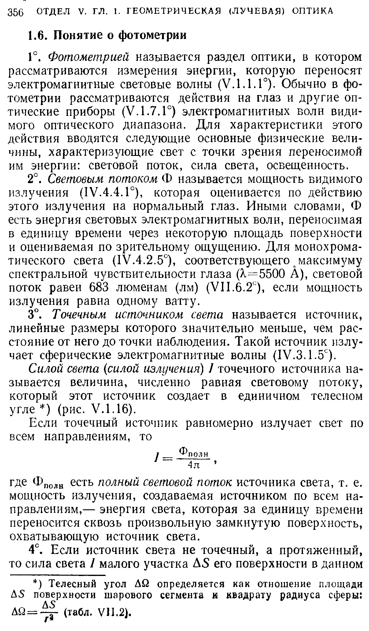 Фотометрией называется раздел оптики, в котором рассматриваются измерения энергии, которую переносят электромагнитные световые волны (У.1.1.Г). Обычно в фотометрии рассматриваются действия на глаз и другие оптические приборы (У.1.7.Г) электромагнитных волн видимого оптического диапазона. Для характеристики этого действия вводятся следующие основные физические величины, характеризующие свет с точки зрения переносимой им энергии световой поток, сила света, освещенность.
