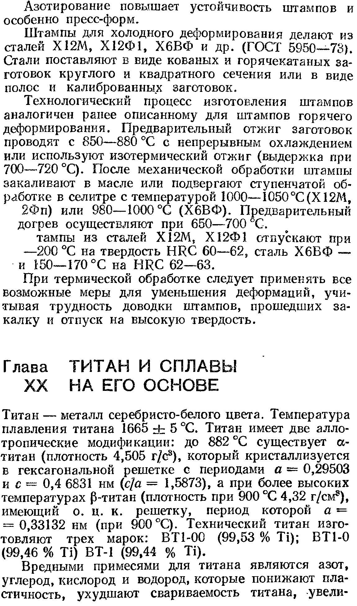 Титан — металл серебристо-белого цвета. Температура плавления титана 1665 rf 5 °С. Титан имеет две аллотропические модификации до 882 С существует а-титан (плотность 4,505 г/с ), который кристаллизуется в гексагональной решетке с периодами а = 0,29503 и с — 0,4 6831 нм (с/а = 1,5873), а при более высоких температурах р-титан (плотность при 900 °С 4,32 г/см ), имеющий о. ц. к. решетку, период которой а = = 0,33132 нм (при 900 °С). Технический титан изготовляют трех марок ВТ1-00 (99,53 % Ti) ВТ1-0 (99,46 % Ti) ВТ-1 (99,44 % Ti).
