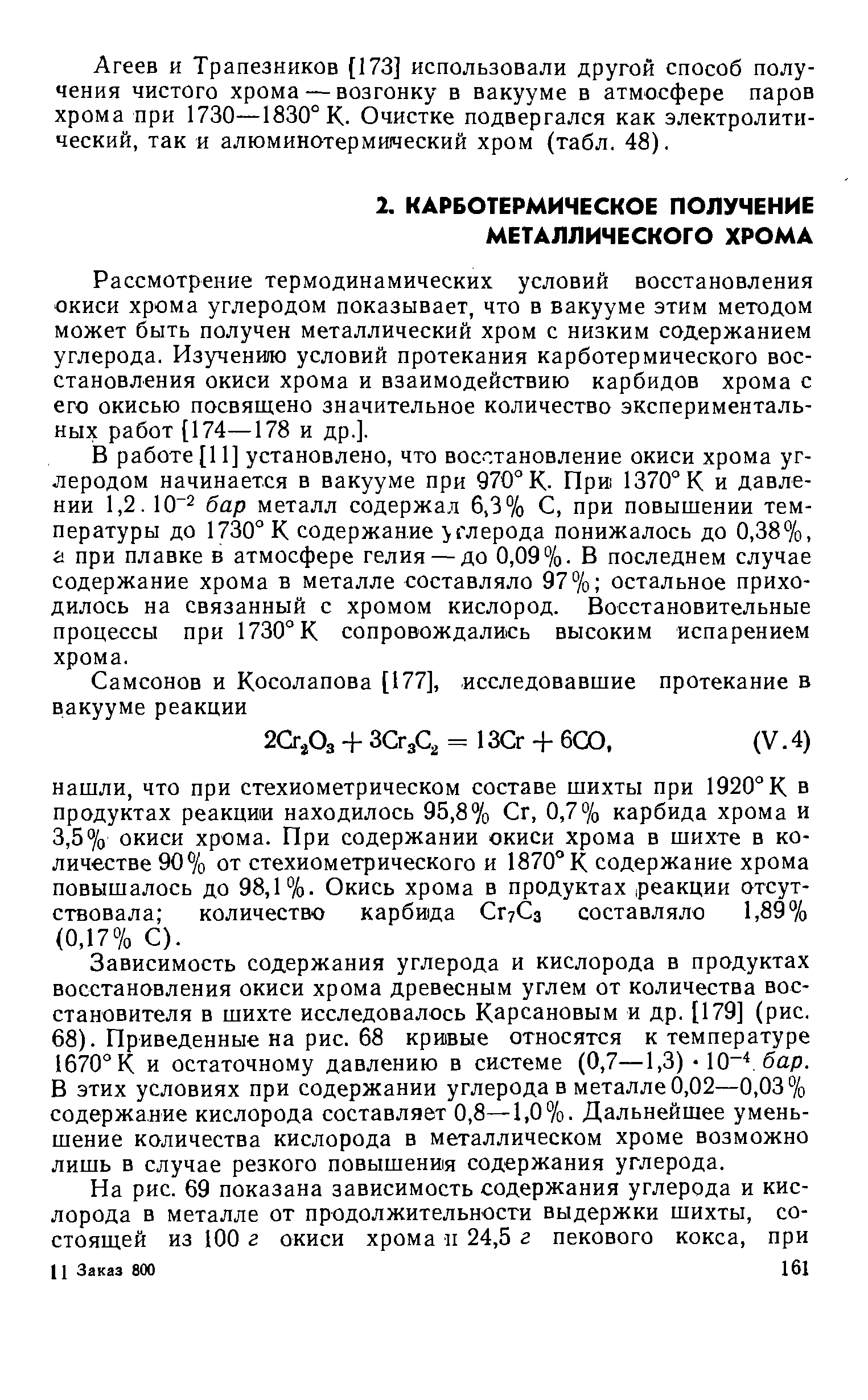 Рассмотрение термодинамических условий восстановления окиси хрома углеродом показывает, что в вакууме этим методом может быть получен металлический хром с низким содержанием углерода. Изученвдо условий протекания карботермического восстановления окиси хрома и взаимодействию карбидов хрома с его окисью посвящено значительное количество экспериментальных работ [174—178 и др.].
