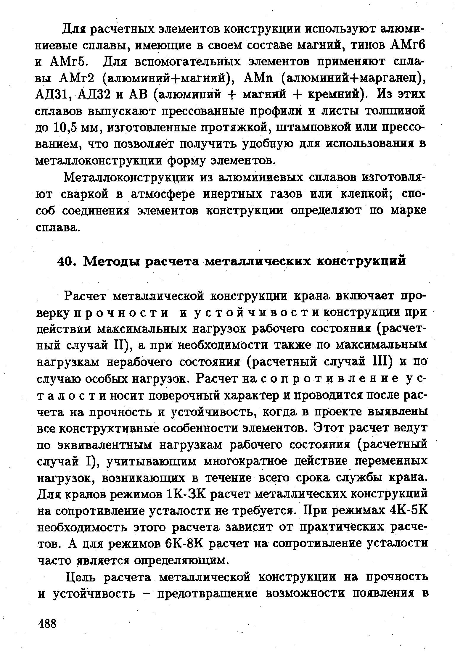 Расчет металлической конструкции крана включает проверку прочности и устойчивости конструкции при действии максимальных нагрузок рабочего состояния (расчетный случай II), а при необходимости также по максимальным нагрузкам нерабочего состояния (расчетный случай III) и по случаю особых нагрузок. Расчет на сопротивление усталости носит поверочный характер и проводится после расчета на прочность и устойчивость, когда в проекте выявлены все конструктивные особенности элементов. Этот расчет ведут по эквивалентным нагрузкам рабочего состояния (расчетный случай I), учитывающим многократное действие переменных нагрузок, возникающих в течение всего срока службы крана. Для кранов режимов 1К-ЗК расчет металлических конструкций на сопротивление усталости не требуется. При режимах 4К-5К необходимость этого расчета зависит от практических расчетов. А для режимов 6К-8К расчет на сопротивление усталости часто является определяющим.
