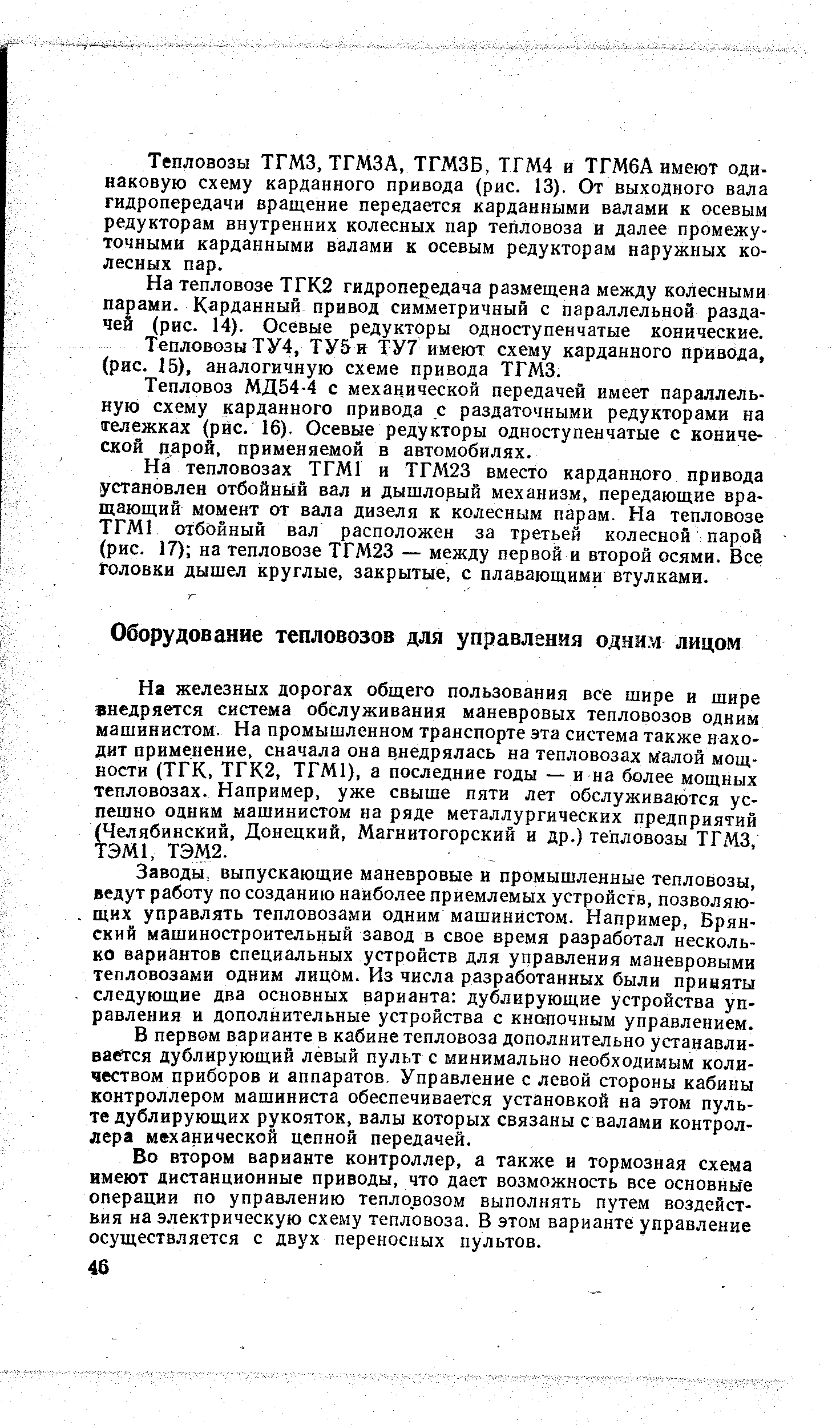 Заводы, выпускающие маневровые и промышленные тепловозы, ведут работу по созданию наиболее приемлемых устройств, позволяющих управлять тепловозами одним машинистом. Например, Брянский машиностроительный завод в свое время разработал несколько вариантов специальных устройств для управления маневровыми тепловозами одним лицом. Из числа разработанных были приняты следующие два основных варианта дублирующие устройства управления и дополнительные устройства с кнопочным управлением.
