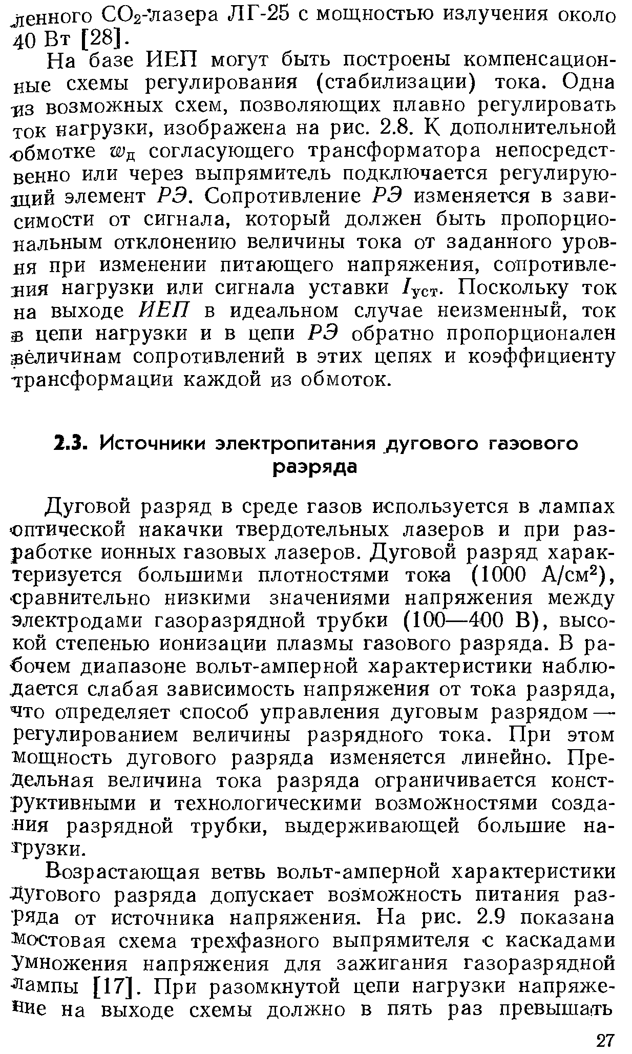 Дуговой разряд в среде газов используется в лампах оптической накачки твердотельных лазеров и при разработке ионных газовых лазеров. Дуговой разряд характеризуется большими плотностями ток-а (1000 А/см ), сравнительно низкими значениями напряжения между электродами газоразрядной трубки (100—400 В), высокой степенью ионизации плазмы газового разряда. В рабочем диапазоне вольт-амперной характеристики наблюдается слабая зависимость напряжения от тока разряда, что определяет способ управления дуговым разрядом — регулированием величины разрядного тока. При этом мощность дугового разряда изменяется линейно. Предельная величина тока разряда ограничивается конструктивными и технологическими возможностями создания разрядной трубки, выдерживающей большие на- грузки.
