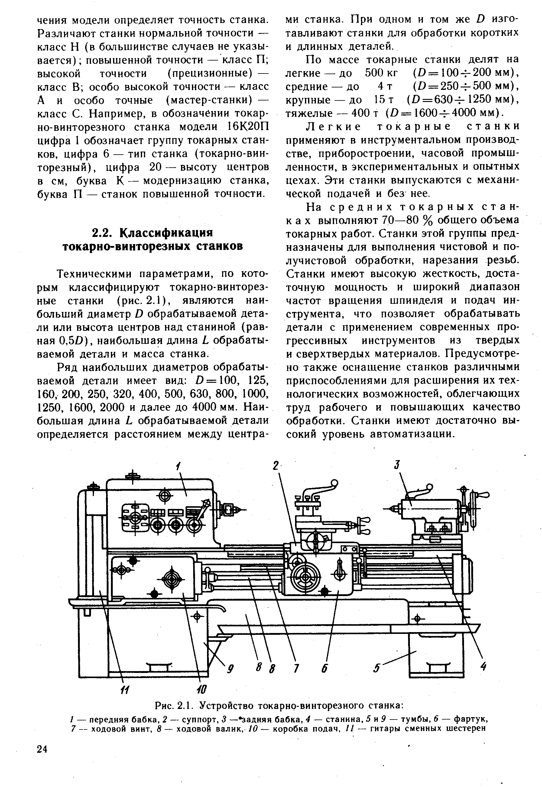 Техническими параметрами, по которым классифицируют токарно-винторезные станки (рис. 2.1), являются наибольший диаметр О обрабатываемой детали или высота центров над станиной (равная 0,50), наибольшая длина I обрабатываемой детали и масса станка.
