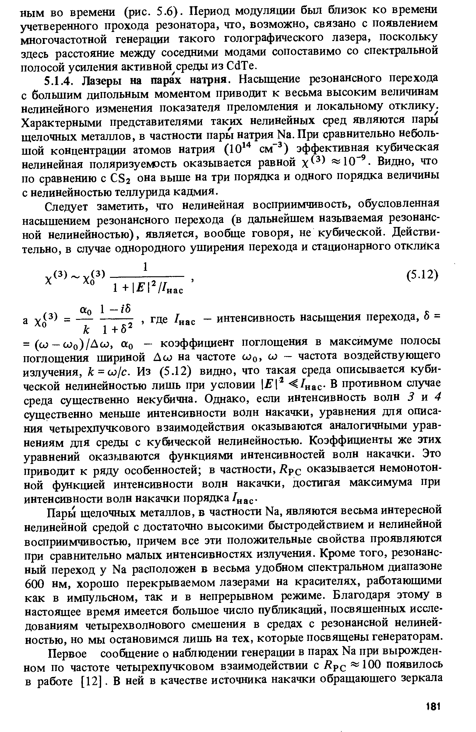 Пары щелочных металлов, в частности Na, являются весьма интересной нелинейной средой с достаточно высокими быстродействием и нелинейной восприимчивостью, причем все эти положительные свойства проявляются при сравнительно малых интенсивностях излучения. Кроме того, резонансный переход у Na расположен в весьма удобном спектральном диапазоне 600 нм, хорошо перекрываемом лазерами на красителях, работающими как в импульсном, так и в непрерывном режиме. Благодаря этому в настоящее время имеется большое число публикаций, посвященных исследованиям четырехволнового смешения в средах с резонансной нелинейностью, но мы остановимся лишь на тех, которые посвящены генераторам.
