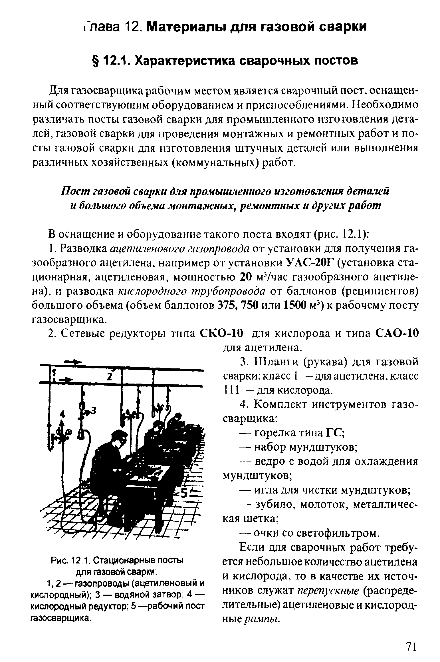 Для газосварщика рабочим местом является сварочный пост, оснащенный соответствующим оборудованием и приспособлениями. Необходимо различать посты газовой сварки для промышленного изготовления деталей, газовой сварки для проведения монтажных и ремонтных работ и посты газовой сварки для изготовления штучных деталей или выполнения различных хозяйственных (коммунальных) работ.
