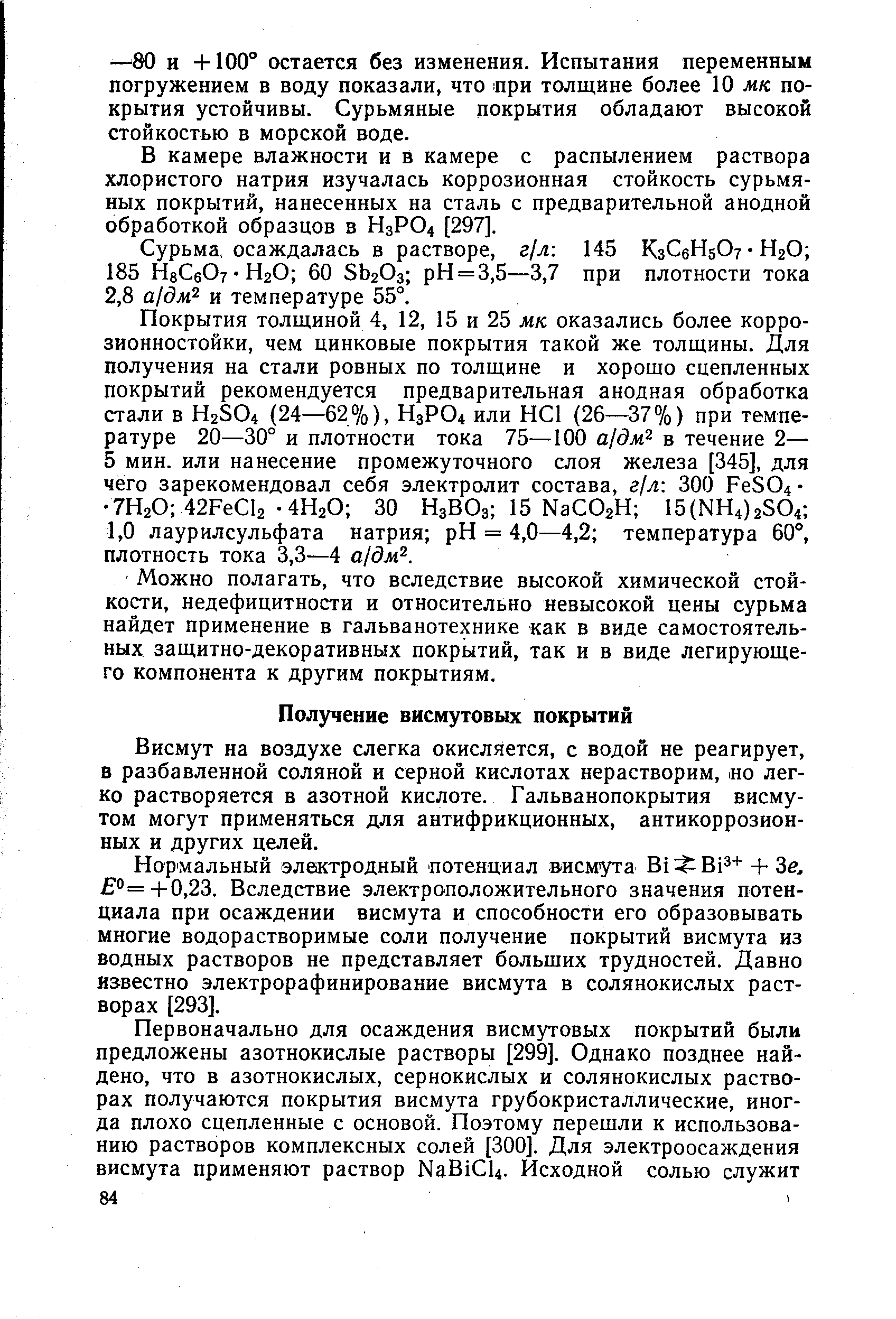 Висмут на воздухе слегка окисляется, с водой не реагирует, в разбавленной соляной и серной кислотах нерастворим, о легко растворяется в азотной кислоте. Гальванопокрытия висмутом могут применяться для антифрикционных, антикоррозионных и других целей.
