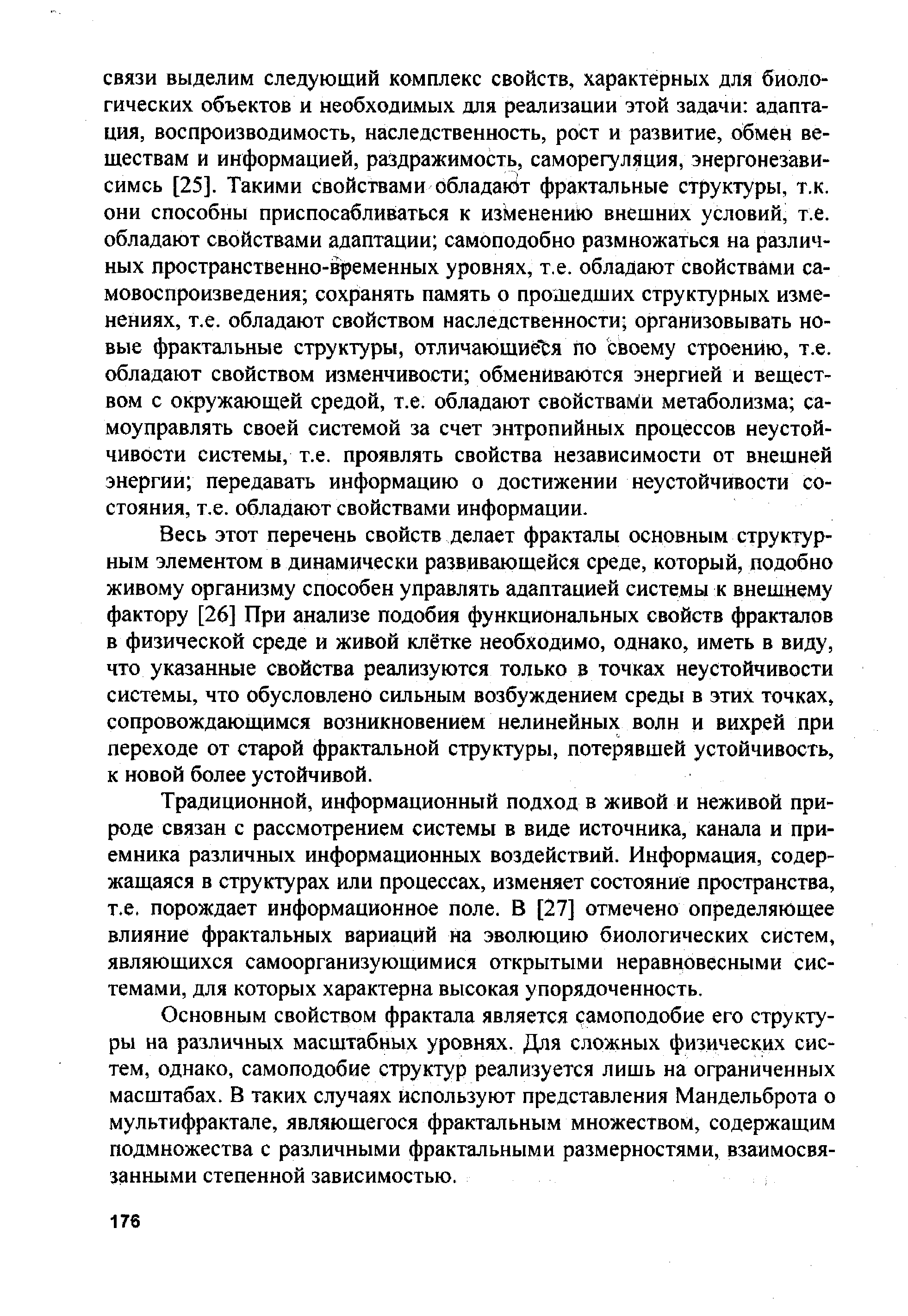 Весь этот перечень свойств делает фракталы основным структурным элементом в динамически развивающейся среде, который, подобно живому организму способен управлять адаптацией системы к внешнему фактору [26] При анализе подобия функциональных свойств фракталов в физической среде и живой клётке необходимо, однако, иметь в виду, что указанные свойства реализуются только в точках неустойчивости системы, что обусловлено сильным возбуждением среды в этих точках, сопровождающимся возникновением нелинейных волн и вихрей при переходе от старой фрактальной структуры, потерявшей устойчивость, к новой более устойчивой.
