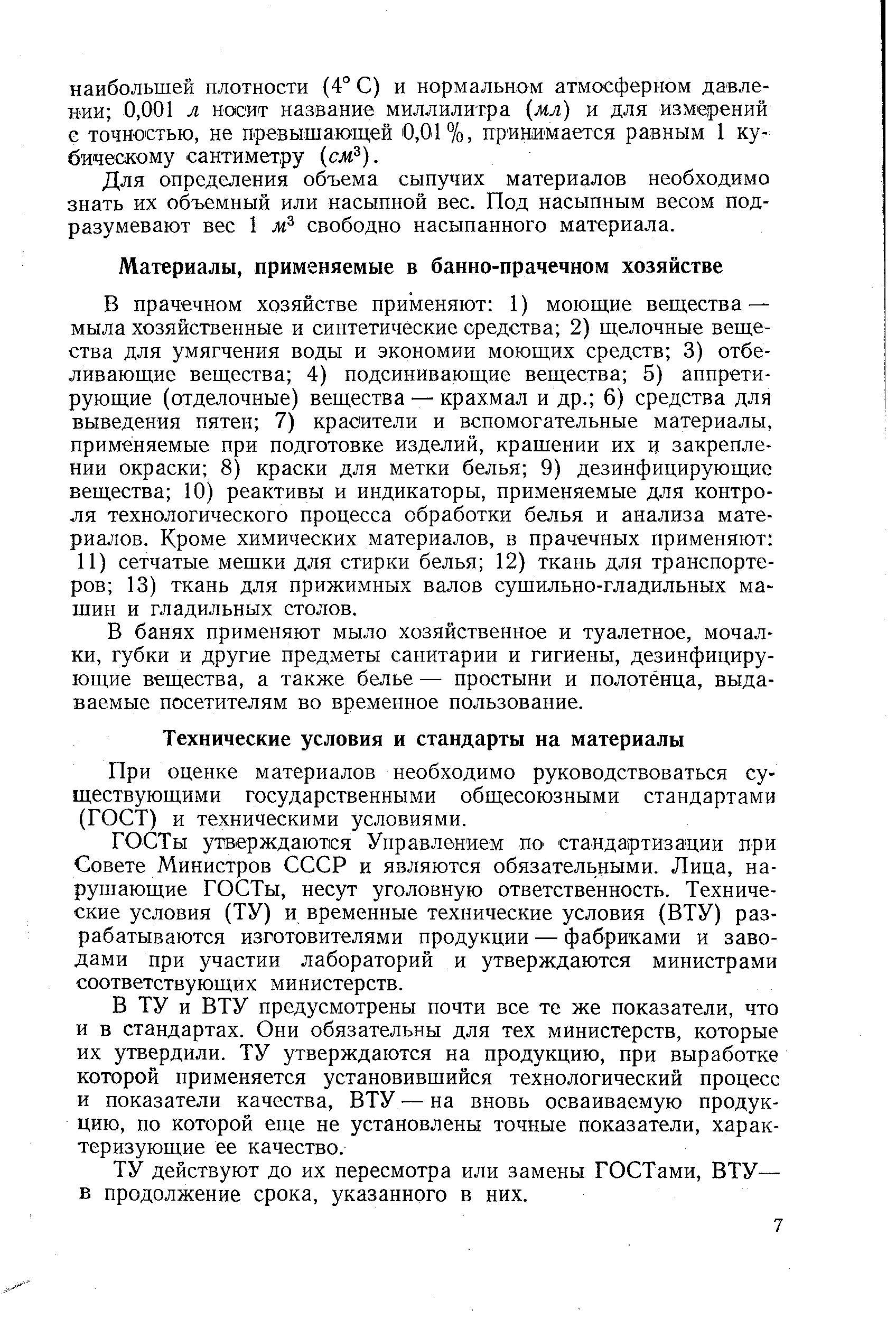 В прачечном хозяйстве применяют 1) моющие вещества — мыла хозяйственные и синтетические средства 2) щелочные вещества для умягчения воды и экономии моющих средств 3) отбеливающие вещества 4) подсинивающие вещества 5) аппретирующие (отделочные) вещества — крахмал и др. 6) средства для выведения пятен 7) красители и вспомогательные материалы, применяемые при подготовке изделий, крашении их и закреплении окраски 8) краски для метки белья 9) дезинфицирующие вещества 10) реактивы и индикаторы, применяемые для контроля технологического процесса обработки белья и анализа материалов. Кроме химических материалов, в прачечных применяют 11) сетчатые мешки для стирки белья 12) ткань для транспортеров 13) ткань для прижимных валов сушильно-гладильных машин и гладильных столов.
