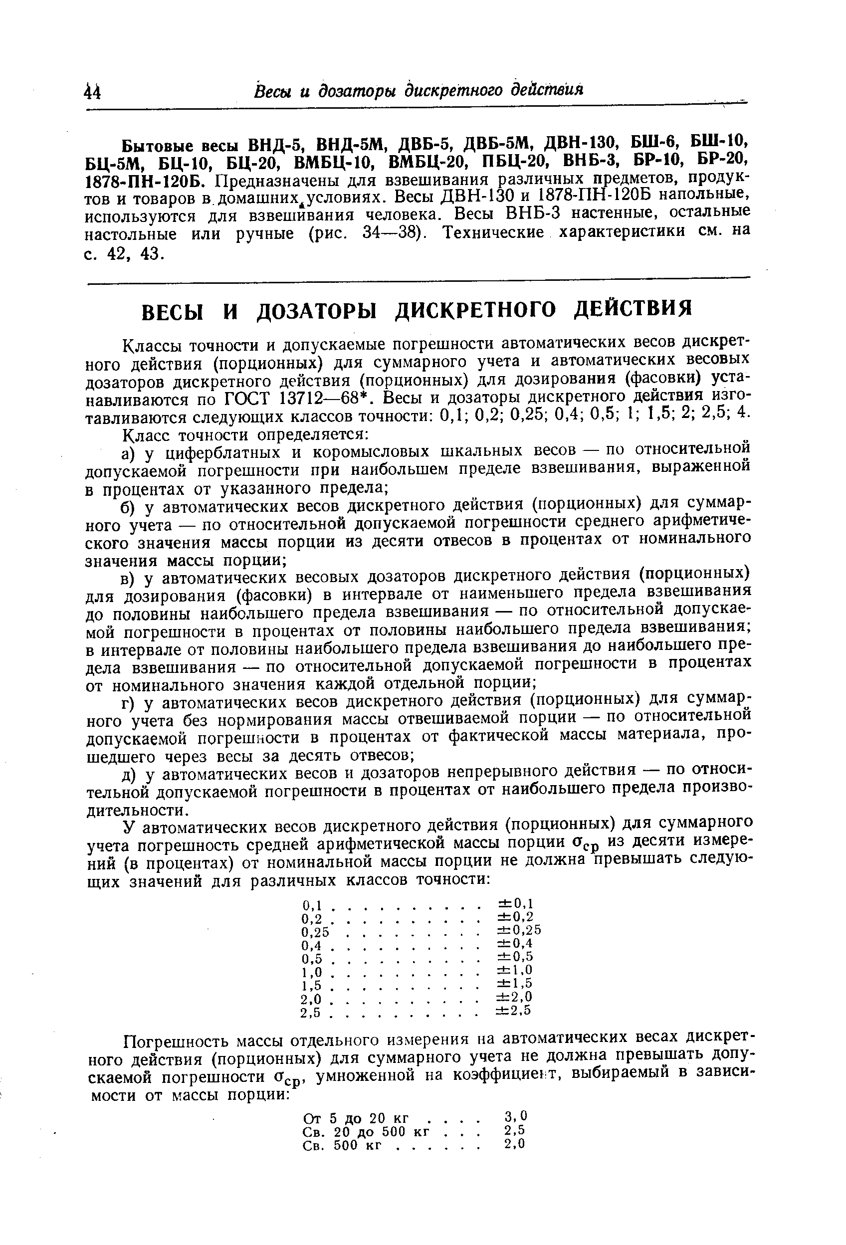 Классы точности и допускаемые погрешности автоматических весов дискретного действия (порционных) для суммарного учета и автоматических весовых дозаторов дискретного действия (порционных) для дозирования (фасовки) устанавливаются по ГОСТ 13712—68. Весы и дозаторы дискретного действия изготавливаются следующих классов точности 0,1 0,2 0,25 0,4 0,5 1 1,5 2 2,5 4.
