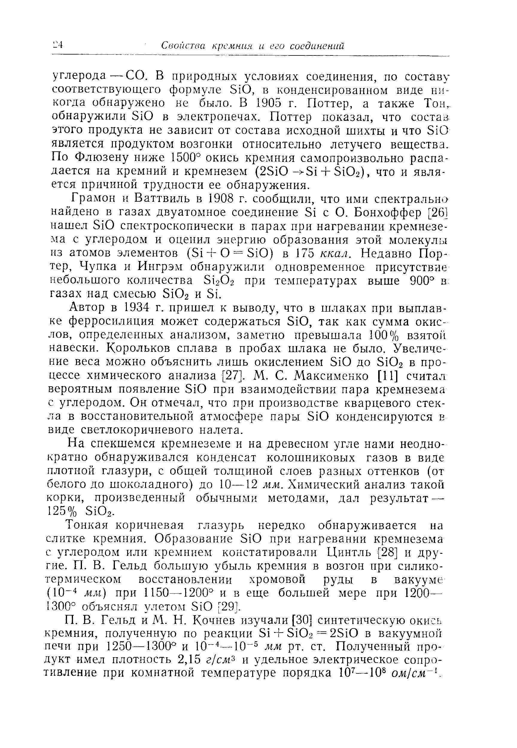 Автор в 1934 г. пришел к выводу, что в шлаках при выплавке ферросилиция может содержаться 510, так как сумма окислов, определенных анализом, заметно превышала 100% взятой навески. Корольков сплава в пробах шлака не было. Увеличение веса можно объяснить лишь окислением 510 до 5102 в процессе химического анализа [27]. М. С. Максименко [11] считал вероятным появление 510 при взаимодействии пара кремнезема с углеродом. Он отмечал, что при производстве кварцевого стекла в восстановительной атмосфере пары 510 конденсируются в виде светлокоричневого налета.
