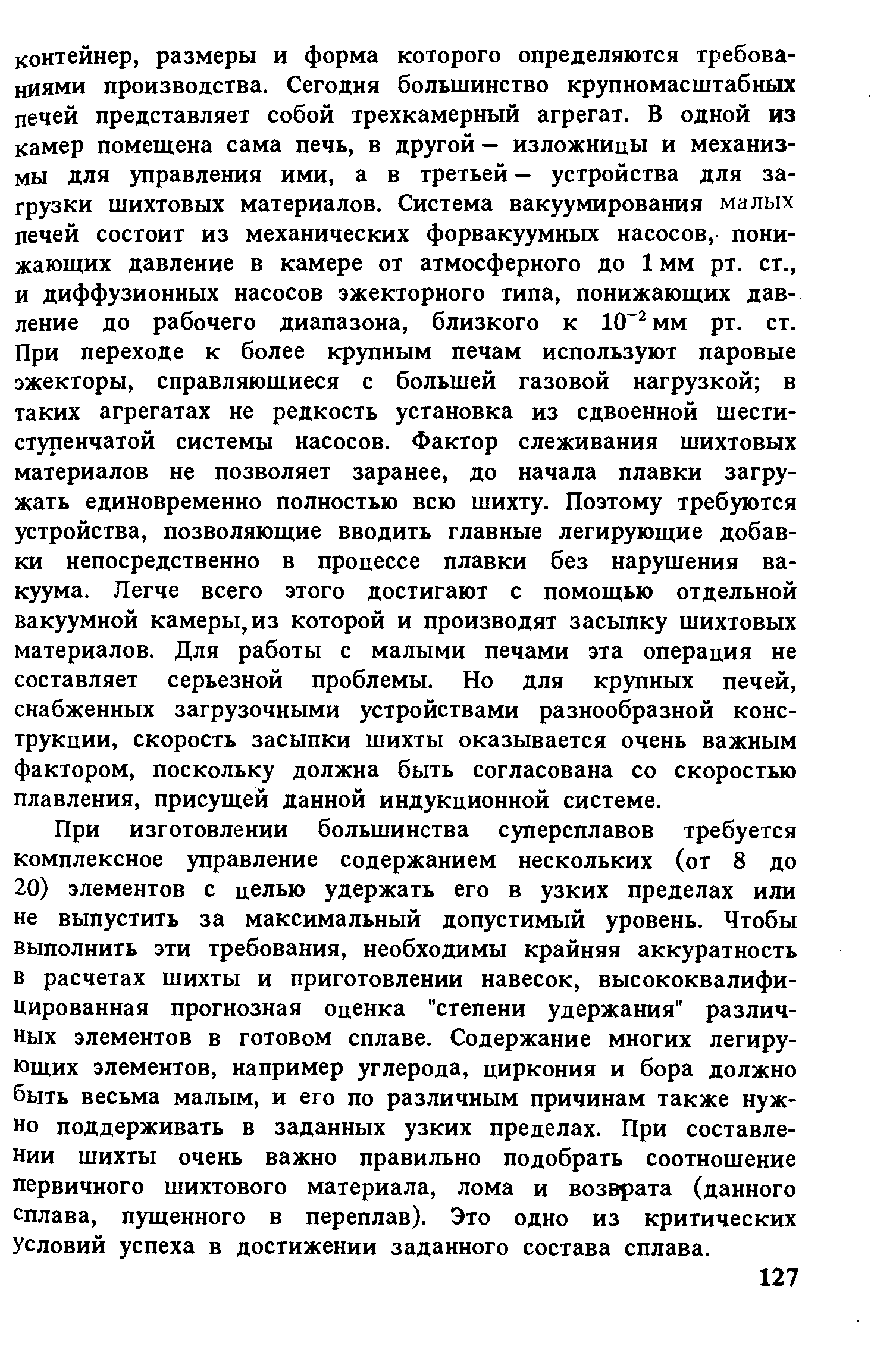 При изготовлении большинства суперсплавов требуется комплексное управление содержанием нескольких (от 8 до 20) элементов с целью удержать его в узких пределах или не выпустить за максимальный допустимый уровень. Чтобы выполнить эти требования, необходимы крайняя аккуратность в расчетах шихты и приготовлении навесок, высококвалифицированная прогнозная оценка степени удержания различных элементов в готовом сплаве. Содержание многих легирующих элементов, например углерода, циркония и бора должно быть весьма малым, и его по различным причинам также нужно поддерживать в заданных узких пределах. При составлении шихты очень важно правильно подобрать соотношение первичного шихтового материала, лома и возврата (данного сплава, пущенного в переплав). Это одно из критических условий успеха в достижении заданного состава сплава.
