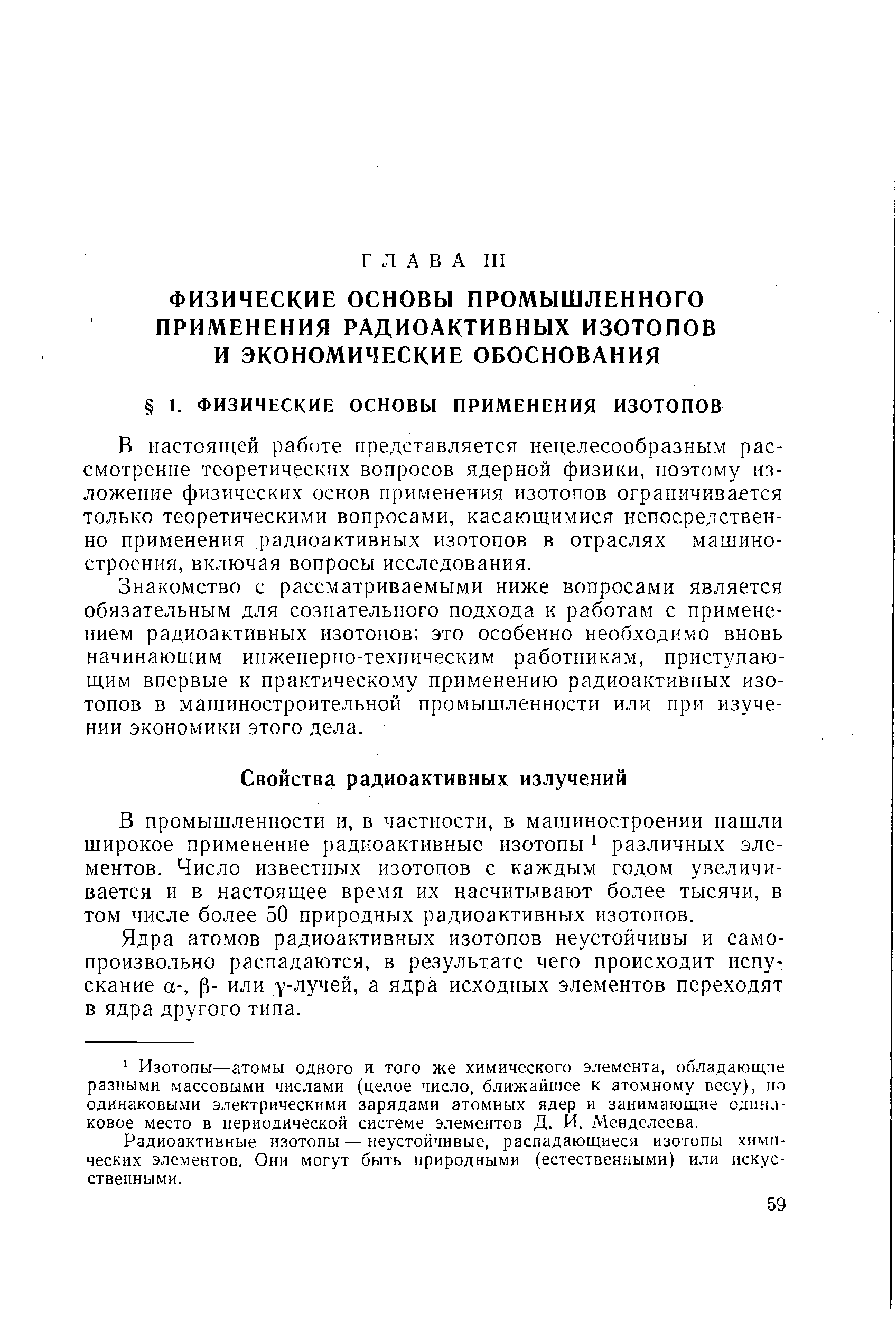 В настоящей работе представляется нецелесообразным рассмотрение теоретических вопросов ядерной физики, поэтому изложение физических основ применения изотопов ограничивается только теоретическими вопросами, касающимися непосредственно применения радиоактивных изотопов в отраслях машиностроения, включая вопросы исследования.
