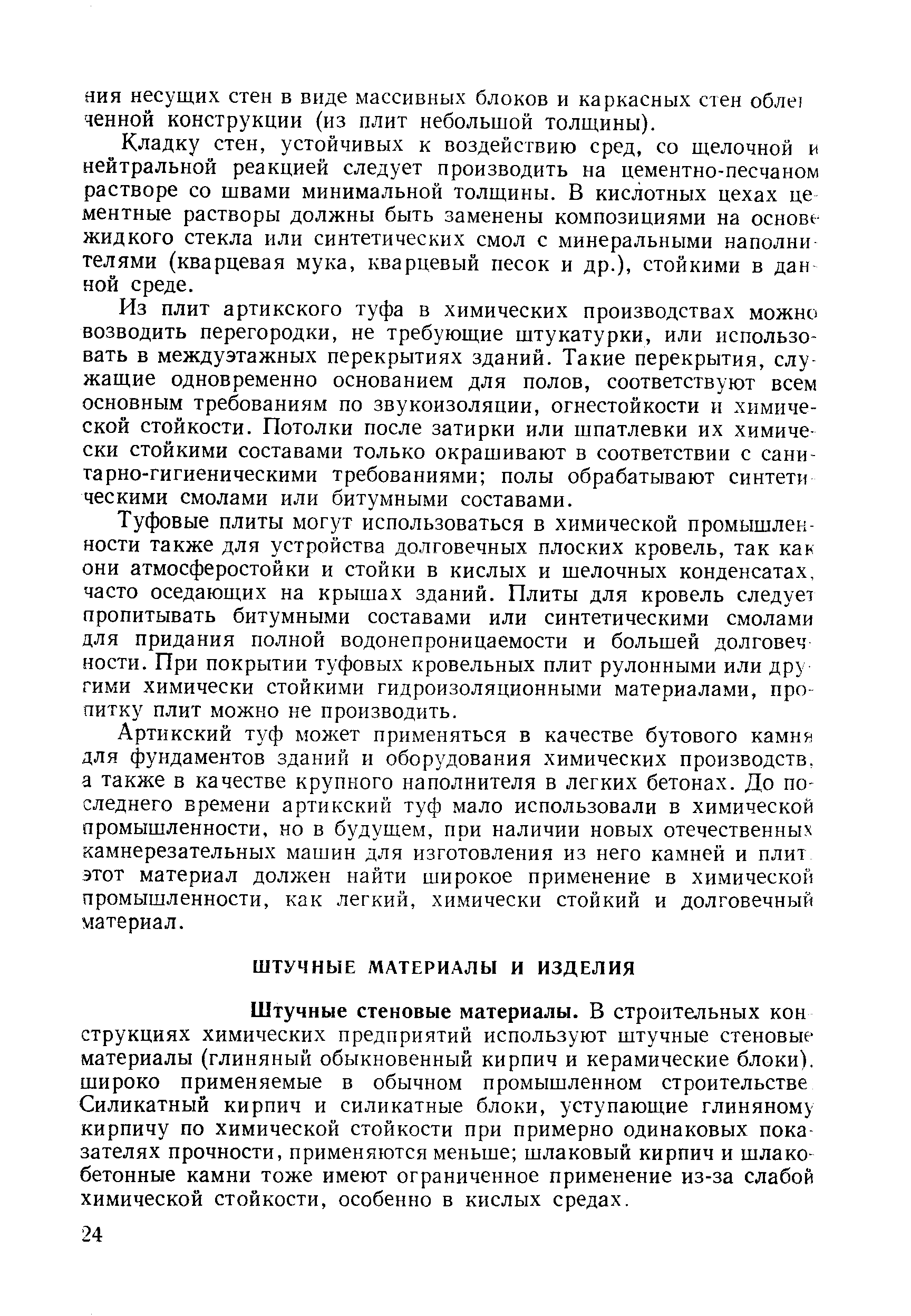 Штучные стеновые материалы. В строительных кон струкциях химических предприятий используют штучные стеновые материалы (глиняный обыкновенный кирпич и керамические блоки), широко применяемые в обычном промышленном строительстве Силикатный кирпич и силикатные блоки, уступающие глиняному кирпичу по химической стойкости при примерно одинаковых показателях прочности, применяются меньше шлаковый кирпич и шлакобетонные камни тоже имеют ограниченное применение из-за слабой химической стойкости, особенно в кислых средах.
