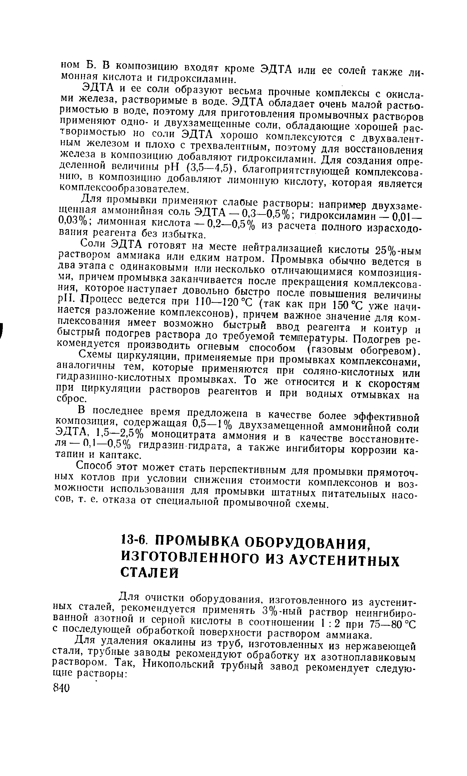 Соли ЭДТА готовят на месте нейтрализацией кислоты 25%-ным раствором аммиака или едким натром. Промывка обычно ведется в два этапа с одинаковыми или несколько отличающимися композициями, причем промывка заканчивается после прекращения комплексования, которое наступает довольно быстро после повышения величины рП. Процесс ведется при ПО—120°С (так как при 150°С уже начинается разложение комплексонов), причем важное значение для комплексования имеет возможно быстрый ввод реагента и контур и быстрый подогрев раствора до требуемой температуры. Подогрев рекомендуется производить огневым способом (газовым обогревом).
