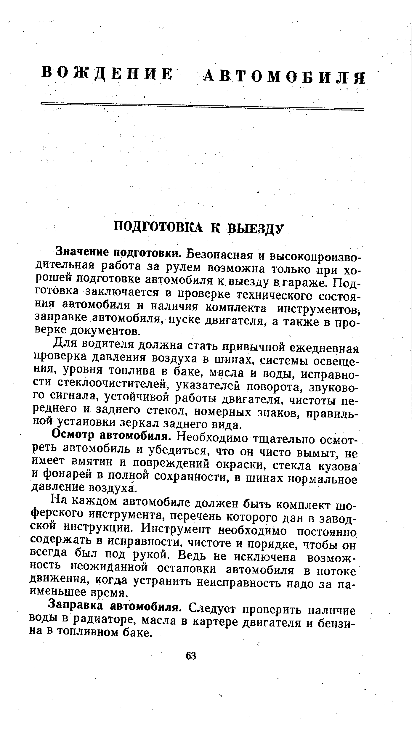 Значение подготовки. Безопасная и высокопроизводительная работа за рулем возможна только при хорошей подготовке автомобиля к выезду в гараже. Подготовка заключается в проверке технического состояния автомобиля и наличия комплекта инструментов, заправке автомобиля, пуске двигателя, а также в проверке документов.
