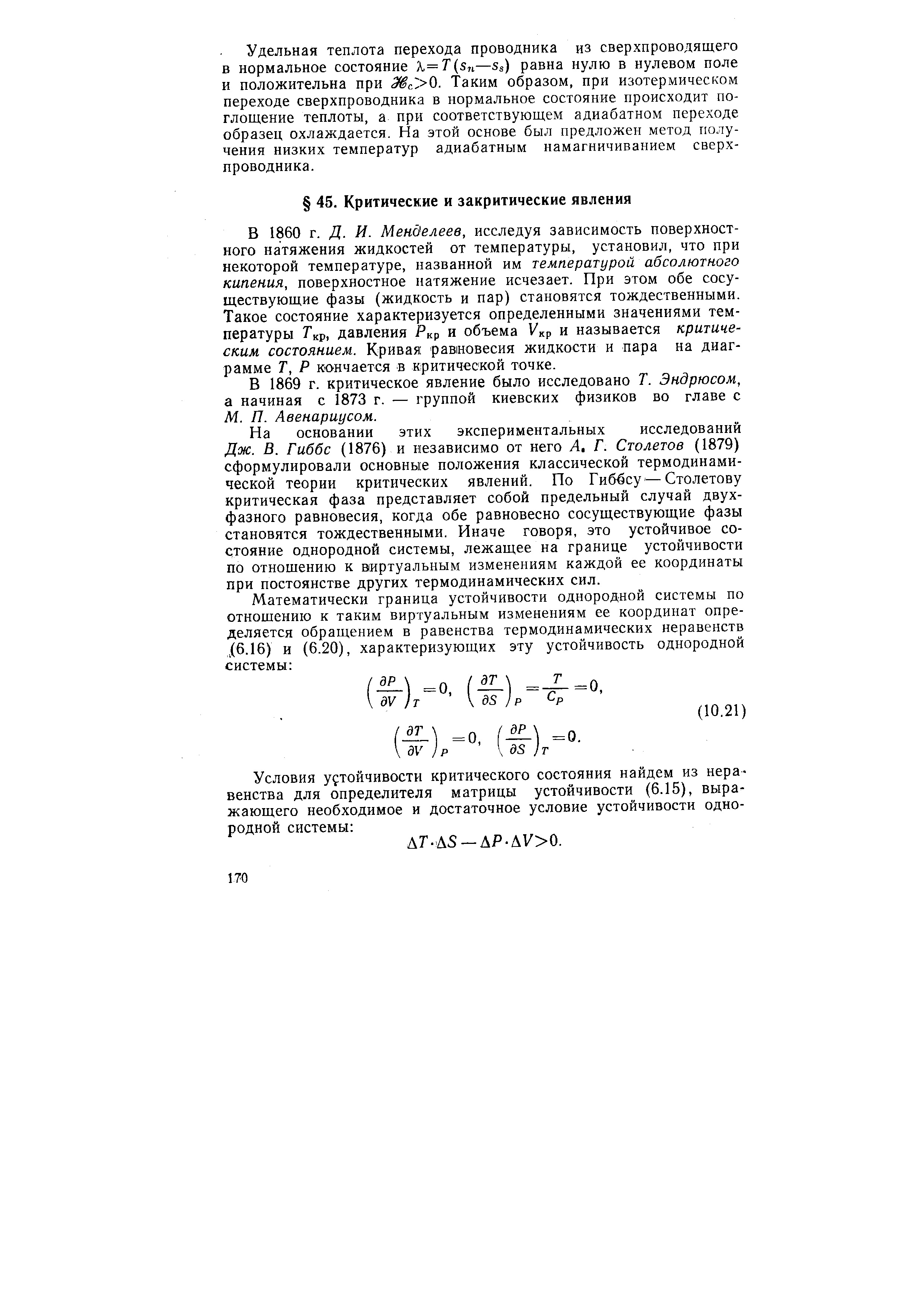 В 1860 г. Д. И. Менделеев, исследуя зависимость поверхностного натяжения жидкостей от температуры, установил, что при некоторой температуре, названной им температурой абсолютного кипения, поверхностное натяжение исчезает. При этом обе сосуществующие фазы (жидкость и пар) становятся тождественными. Такое состояние характе зизуется определенными значениями температуры Гкр, давления Ркр и объема кр и называется критическим состоянием. Кривая равновесия жидкости и пара на диаграмме Т, Р кончается в критической точке.

