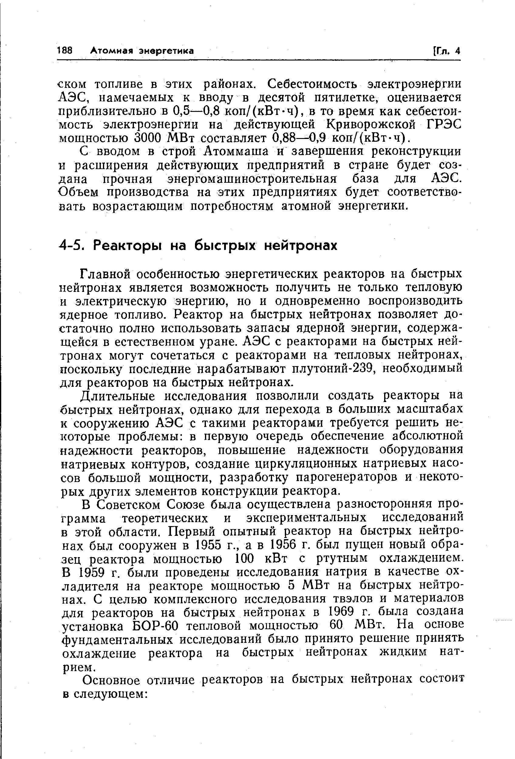 Главной особенностью энергетических реакторов на быстрых нейтронах является возможность получить не только теплову ю и электрическую энергию, но и одновременно воспроизводить ядерное топливо. Реактор на быстрых нейтронах позволяет достаточно полно использовать запасы ядерной энергии, содержащейся в естественном уране. АЭС с реакторами на быстрых нейтронах могут сочетаться с реакторами на тепловых нейтронах, поскольку последние нарабатывают плутоний-239, необходимый для реакторов на быстрых нейтронах.
