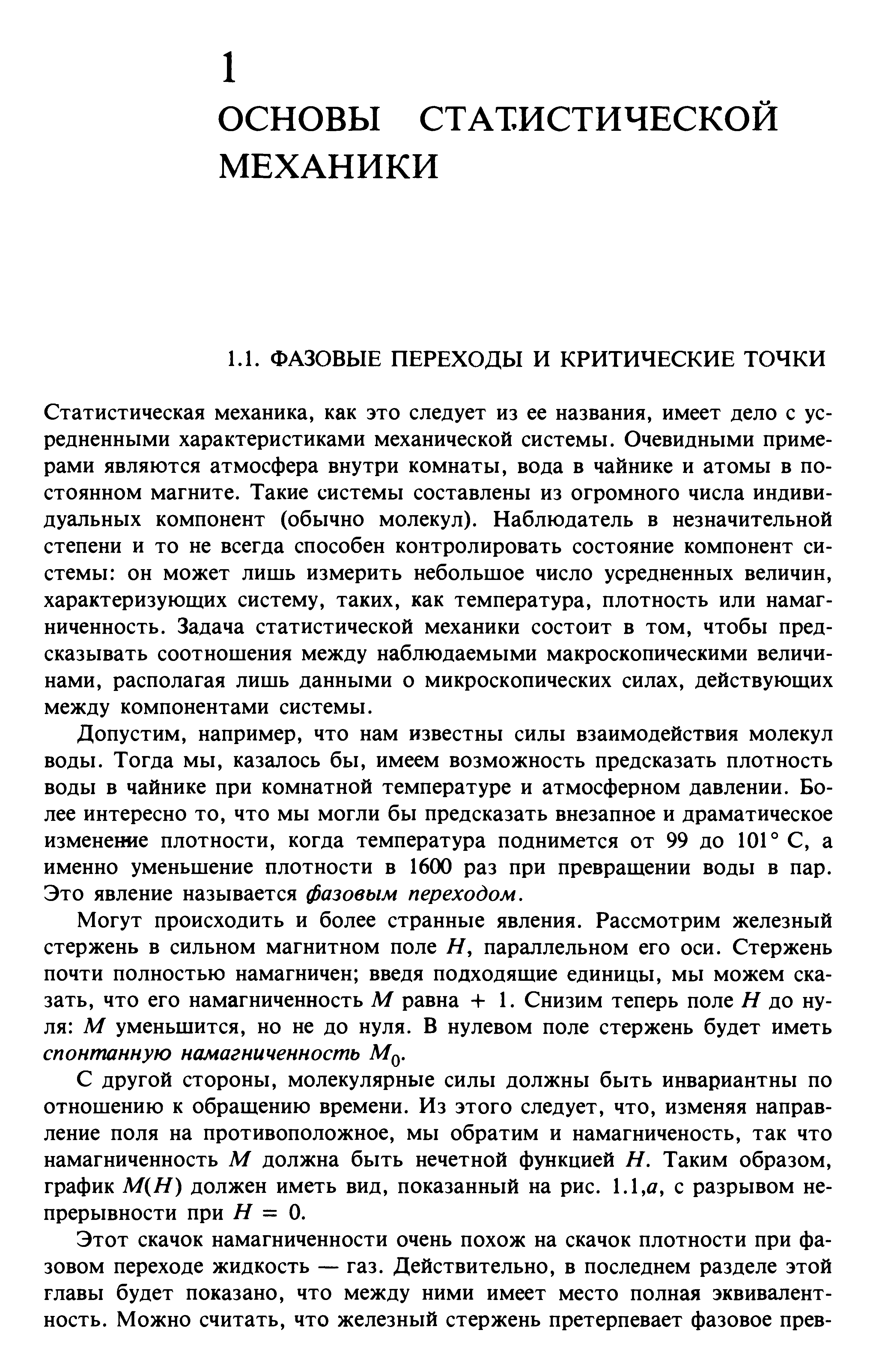 Статистическая механика, как это следует из ее названия, имеет дело с усредненными характеристиками механической системы. Очевидными примерами являются атмосфера внутри комнаты, вода в чайнике и атомы в постоянном магните. Такие системы составлены из огромного числа индивидуальных компонент (обычно молекул). Наблюдатель в незначительной степени и то не всегда способен контролировать состояние компонент системы он может лишь измерить небольшое число усредненных величин, характеризующих систему, таких, как температура, плотность или намагниченность. Задача статистической механики состоит в том, чтобы предсказывать соотношения между наблюдаемыми макроскопическими величинами, располагая лишь данными о микроскопических силах, действующих между компонентами системы.
