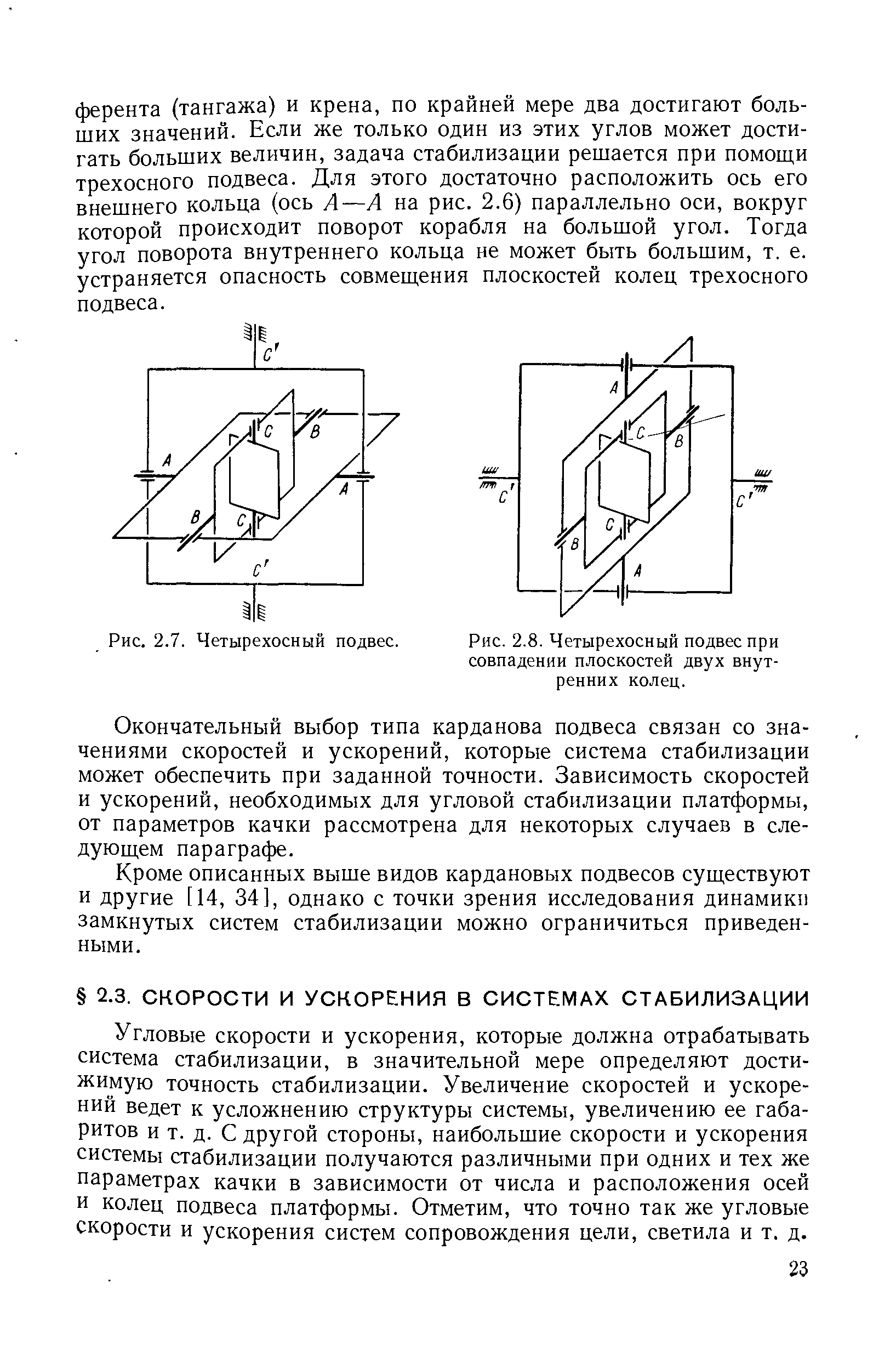 Угловые скорости и ускорения, которые должна отрабатывать система стабилизации, в значительной мере определяют достижимую точность стабилизации. Увеличение скоростей и ускорений ведет к усложнению структуры системы, увеличению ее габаритов и т. д. С другой стороны, наибольшие скорости и ускорения системы стабилизации получаются различными при одних и тех же параметрах качки в зависимости от числа и расположения осей и колец подвеса платформы. Отметим, что точно так же угловые скорости и ускорения систем сопровождения цели, светила и т. д.
